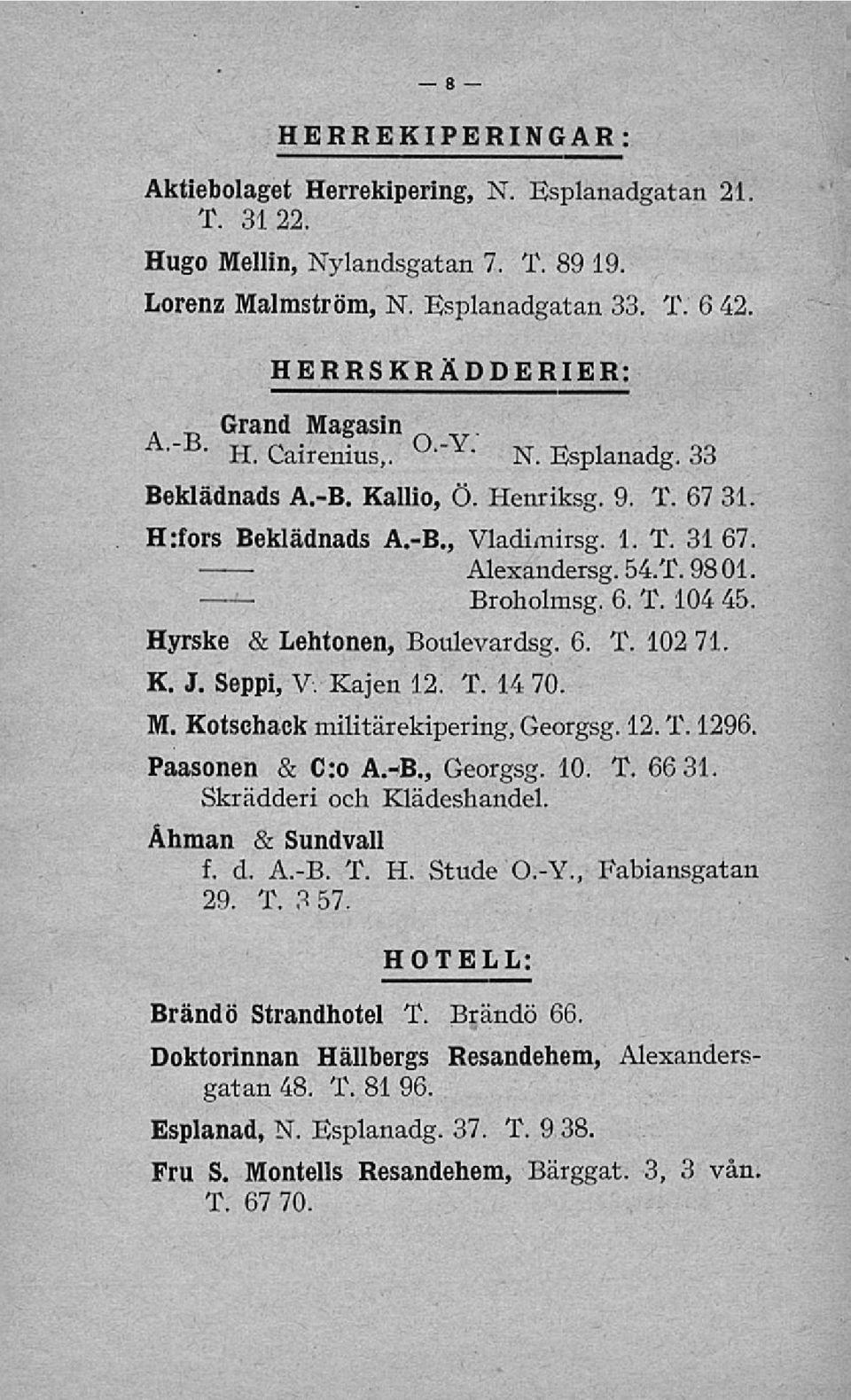 Hyrske & Lehtonen, Boulevardsg. 6. T. 102 71. K. J. Seppi, V. Kajen 12. T. 14 70. M. Kotschack militärekipering, Georgsg. 12.T. 1296. Paasonen & C:o A.*B., Georgsg. 10. T. 66 31.