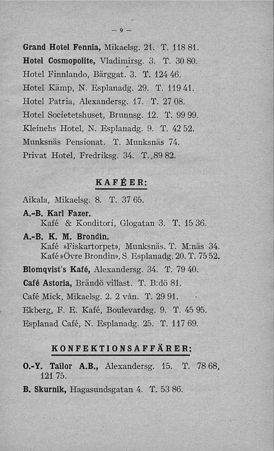 8. T. 37 65 A.->B. Karl Fazer. Kafé & Konditori, Glogatan 3. T. 15 36 A.-B. K. M. Brondin. Kafé»Fiskartorpet», Munksnäs. T. M:näs 34. Kafé»Övre Brondin», S. Esplanadg. 20. T. 75 52.