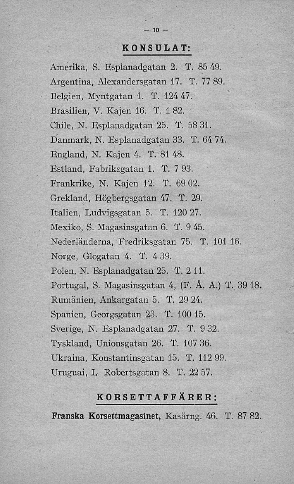 T. 120 27. Mexiko, S. Magasinsgatan 6. T. 9 45. Nederländerna, Fredriksgatan 75. T. 101 16. Norge, Glogatan 4. T. 4 39. Polen, N. Esplanadgatan 25. T. 2 11 Portugal, S. Magasinsgatan 4, (F. Å. A.) T.
