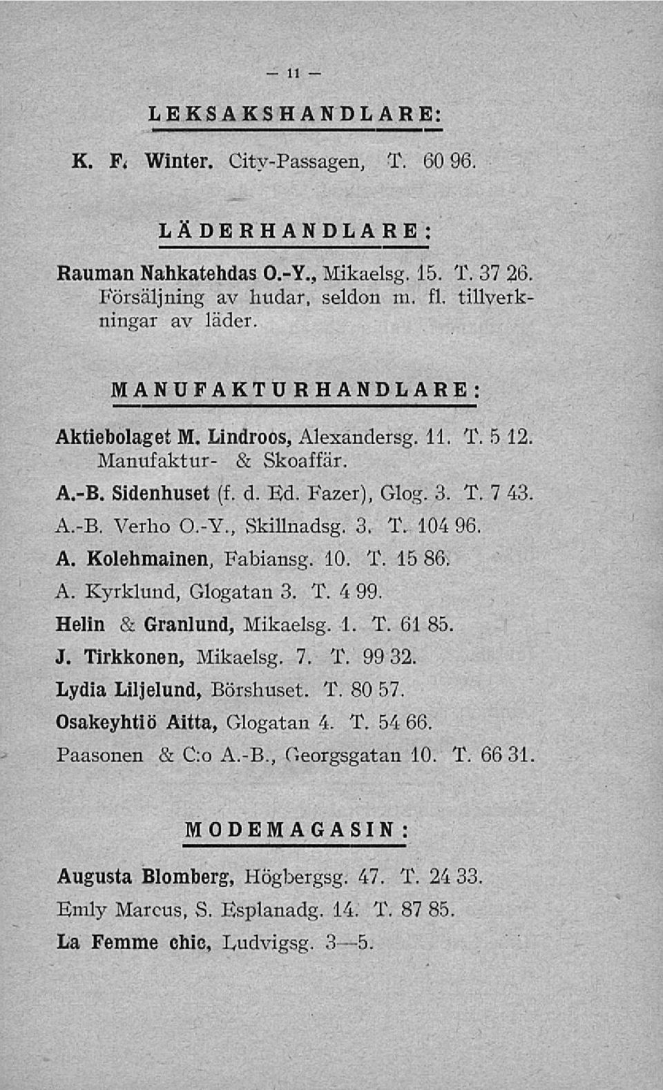 10. T. 15 86. A. Kyrklund, Glogatan 3. T. 4 99. Helin & Granlund, Mikaelsg. 1. T. 61 85. J. Tirkkonen, Mikaelsg. 7. T. 99 32. Lydia Liljelund, Börshuset. T. 80 57. Osakeyhtiö Aitta, Glogatan 4. T. 54 66.