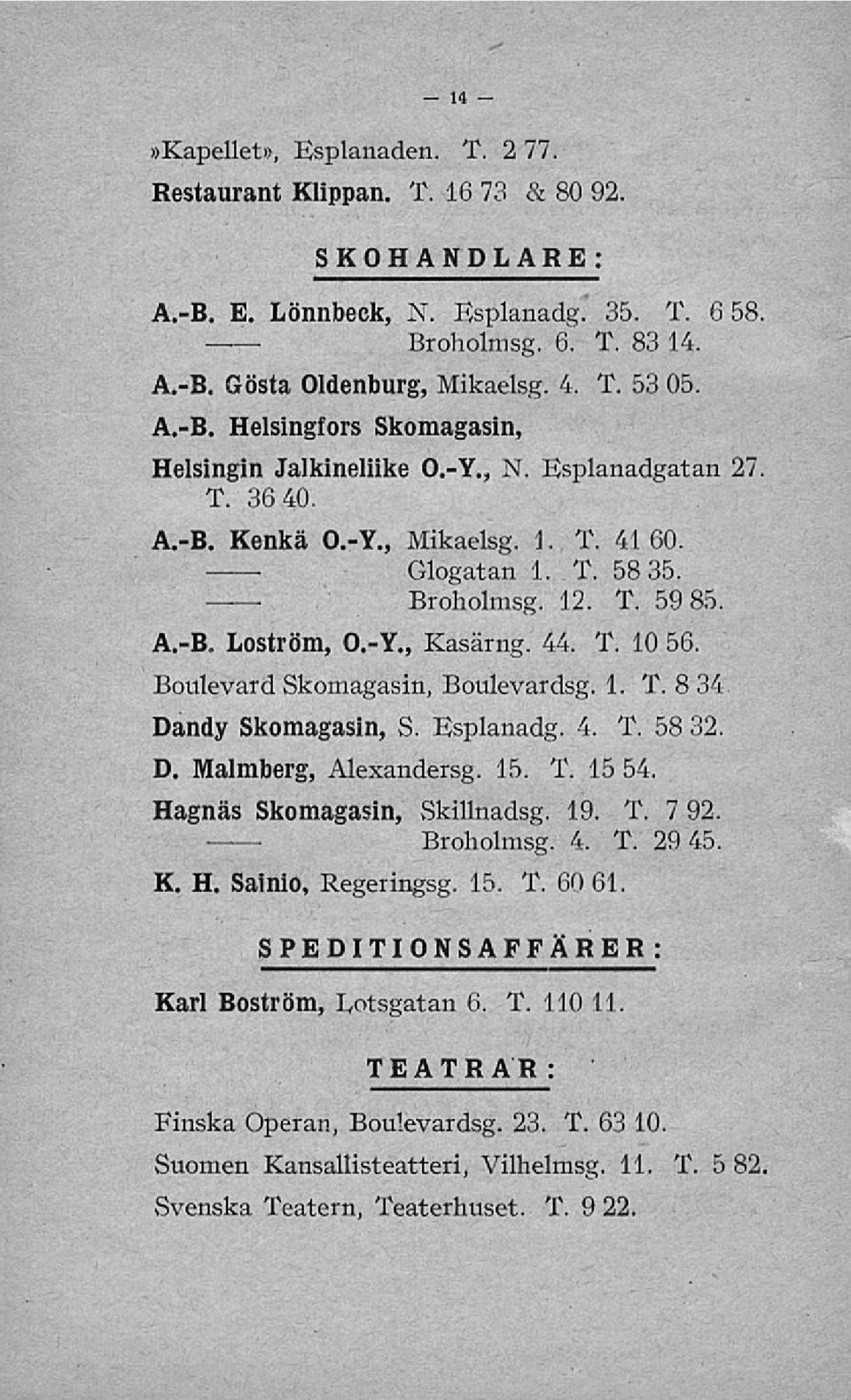 44. T. 10 56. Boulevard Skomagasin, Boulevardsg. 1. T. 8 34, Dandy Skomagasin, S. Esplanadg. 4. T. 58 32. D. Malmberg, Alexandersg. 15. T. 15 54. Hagnäs Skomagasin, Skillnadsg. 19. T. 7 92. Broholmsg.