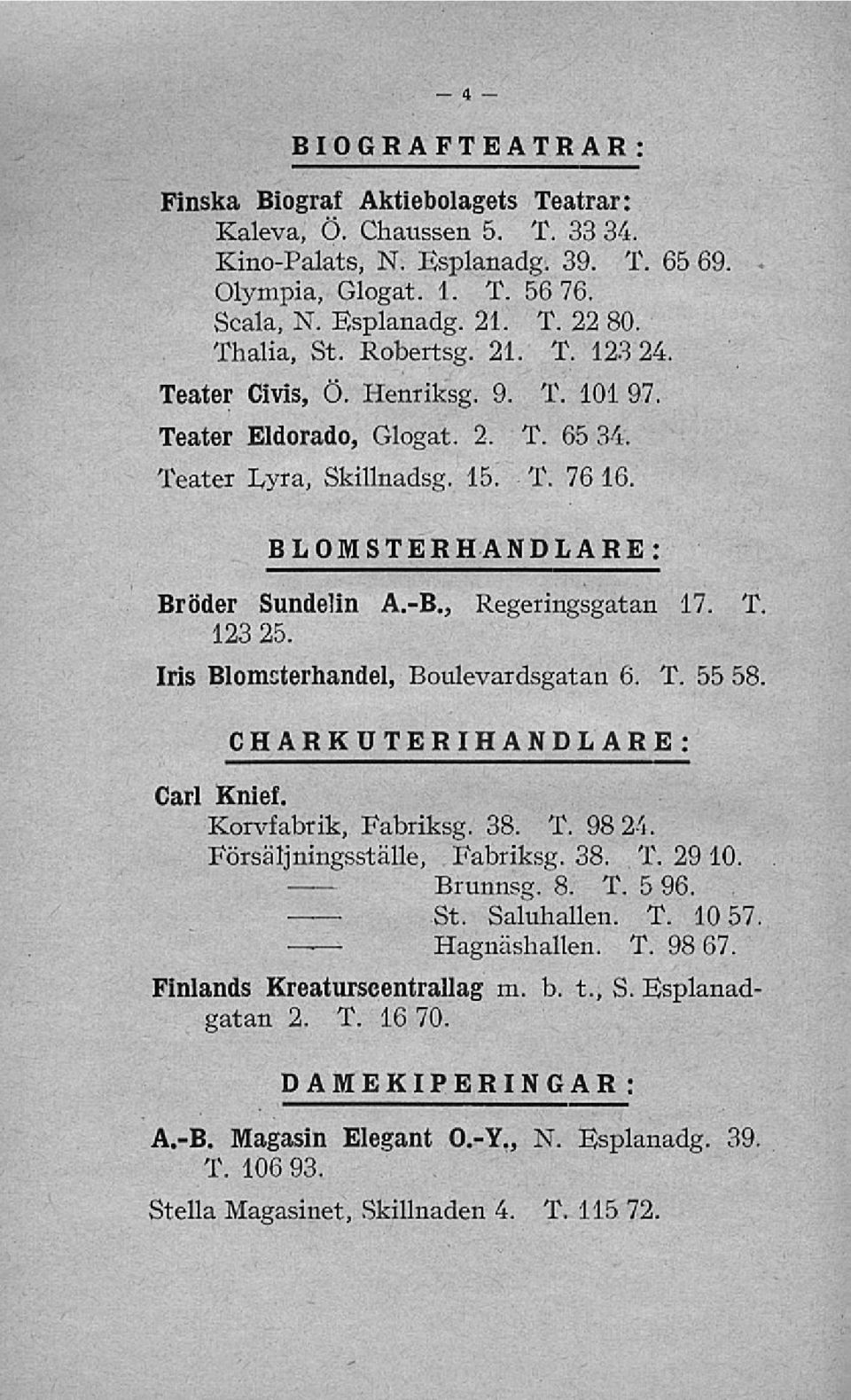 , Regeringsgatan 17. T, 123 25. Iris Blomsterhandel, Boulevardsgatan 6. T. 55 58. CHARKUTERIHANDLARE: Carl Knief. Korvfabrik, Fabriksg. 38. T. 98 24. Försäljningsställe, Fabriksg. 38. T. 29 10.