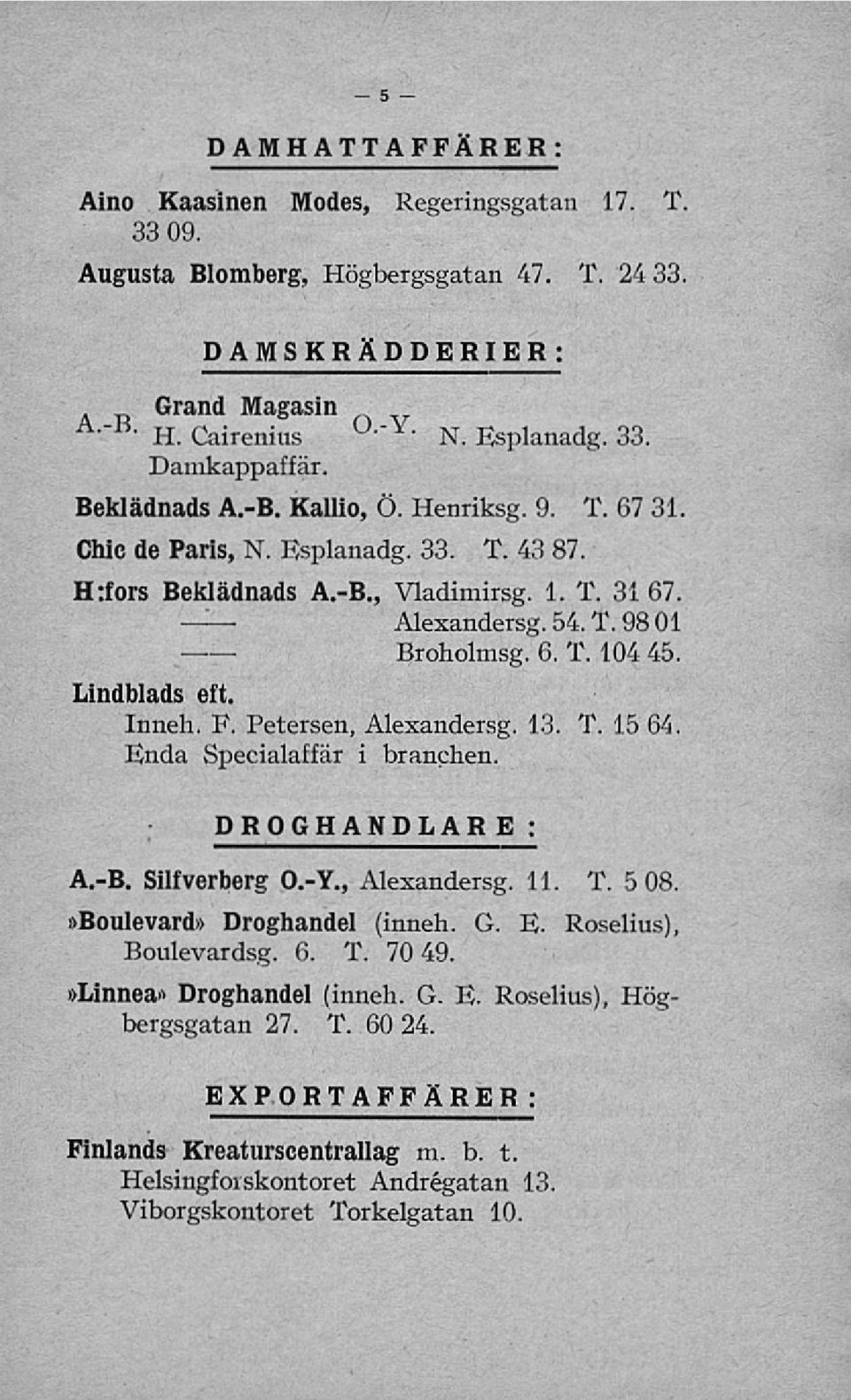 Lindblads eft. Inneh. F. Petersen, Alexandersg. 13. T. 15 64. Enda Specialaffär i branchen. DROGHANDLARE : A.-B. Silfverberg 0.-V., Alexandersg. 11. T. 5 08.»Boulevard» Droghandel (inneh. G. E. Roselivs), Boulevardsg.
