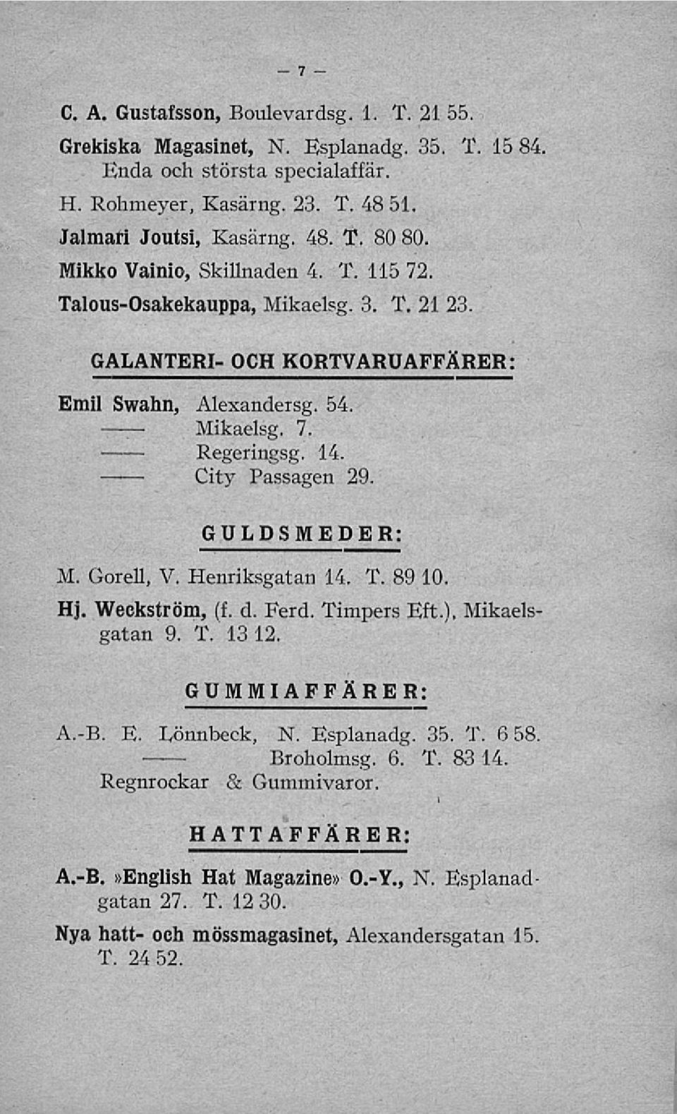GULDSMEDER: M. Gorell, V. Henriksgatan 14. T. 89 10. Hj. Weckström, (f. d. Ferd. Timpers Eft.), Mikaelsgatan 9. T. 13 12. GUMMIAFFÄRER: A.-B. E. Lönnbeck, N. Esplanadg. 35. T. 6 58.