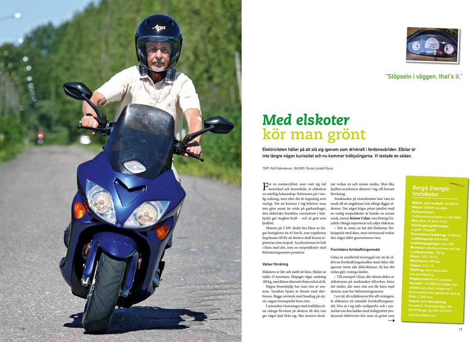 TEXT: Rolf Gabrielsson BILDER: Studio Lindell/Oscar För en motorcyklist, som vant sig vid motorljud och bensinlukt, är elskotern en märklig bekantskap.