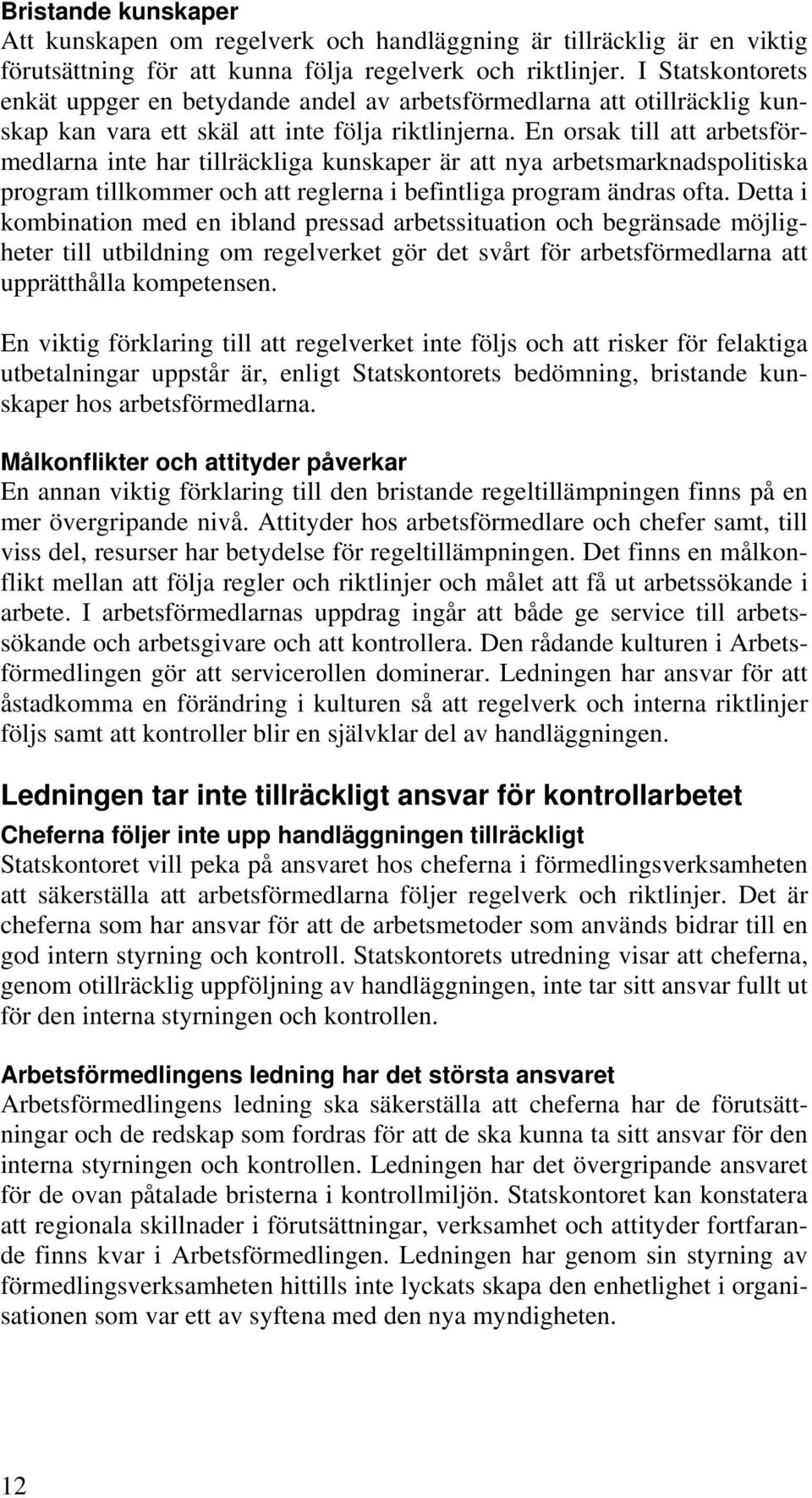 En orsak till att arbetsförmedlarna inte har tillräckliga kunskaper är att nya arbetsmarknadspolitiska program tillkommer och att reglerna i befintliga program ändras ofta.