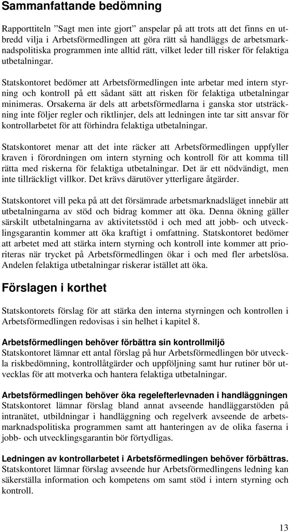 Statskontoret bedömer att Arbetsförmedlingen inte arbetar med intern styrning och kontroll på ett sådant sätt att risken för felaktiga utbetalningar minimeras.