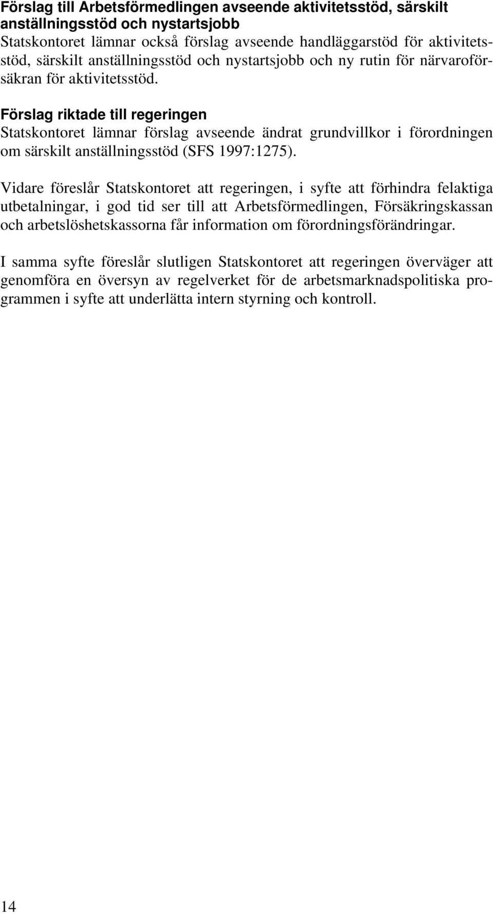 Förslag riktade till regeringen Statskontoret lämnar förslag avseende ändrat grundvillkor i förordningen om särskilt anställningsstöd (SFS 1997:1275).