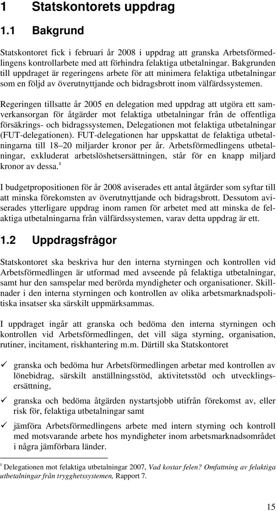 Regeringen tillsatte år 2005 en delegation med uppdrag att utgöra ett samverkansorgan för åtgärder mot felaktiga utbetalningar från de offentliga försäkrings- och bidragssystemen, Delegationen mot