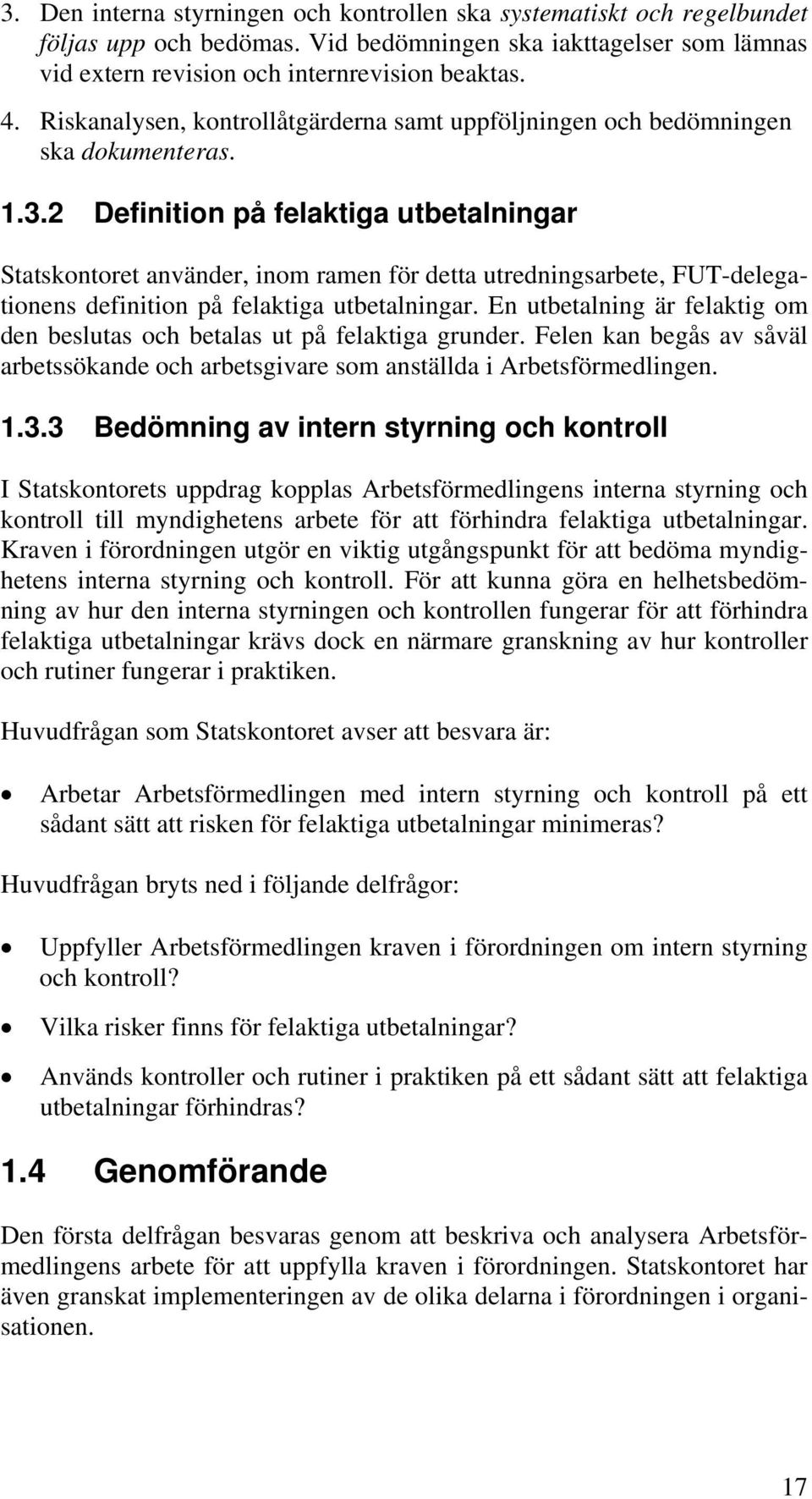 2 Definition på felaktiga utbetalningar Statskontoret använder, inom ramen för detta utredningsarbete, FUT-delegationens definition på felaktiga utbetalningar.