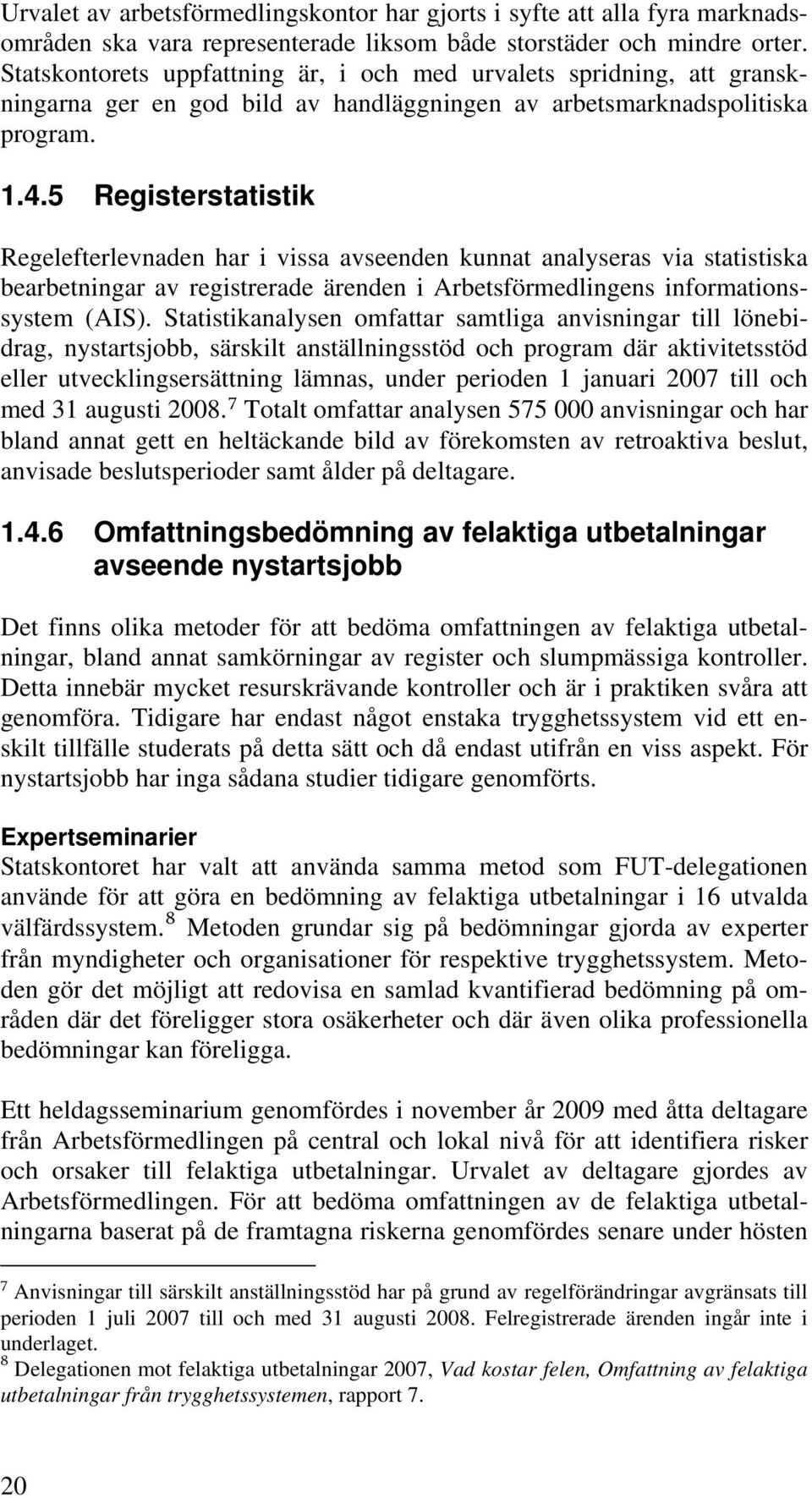 5 Registerstatistik Regelefterlevnaden har i vissa avseenden kunnat analyseras via statistiska bearbetningar av registrerade ärenden i Arbetsförmedlingens informationssystem (AIS).