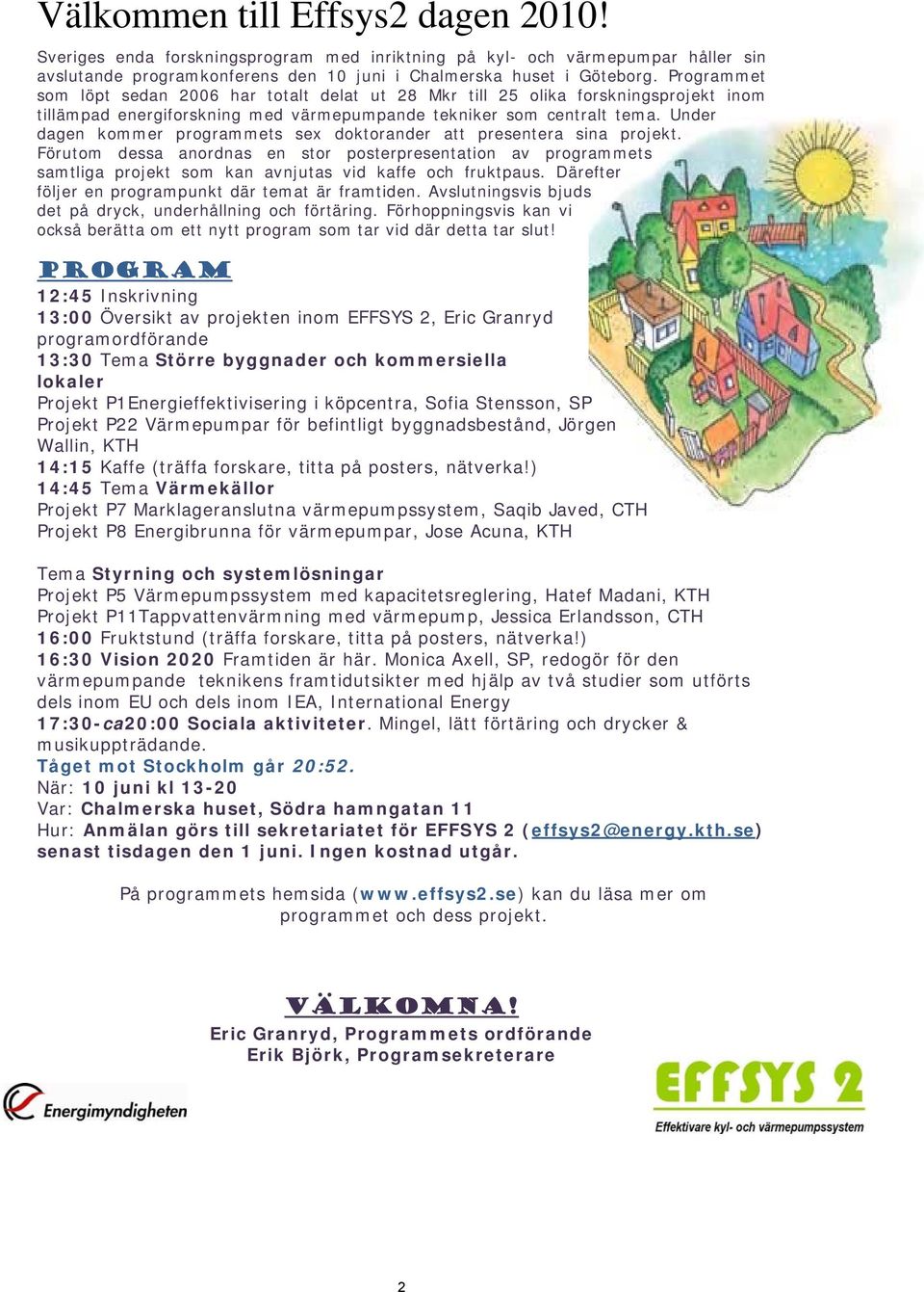 Under dagen kommer programmets sex doktorander att presentera sina projekt. Förutom dessa anordnas en stor posterpresentation av programmets samtliga projekt som kan avnjutas vid kaffe och fruktpaus.