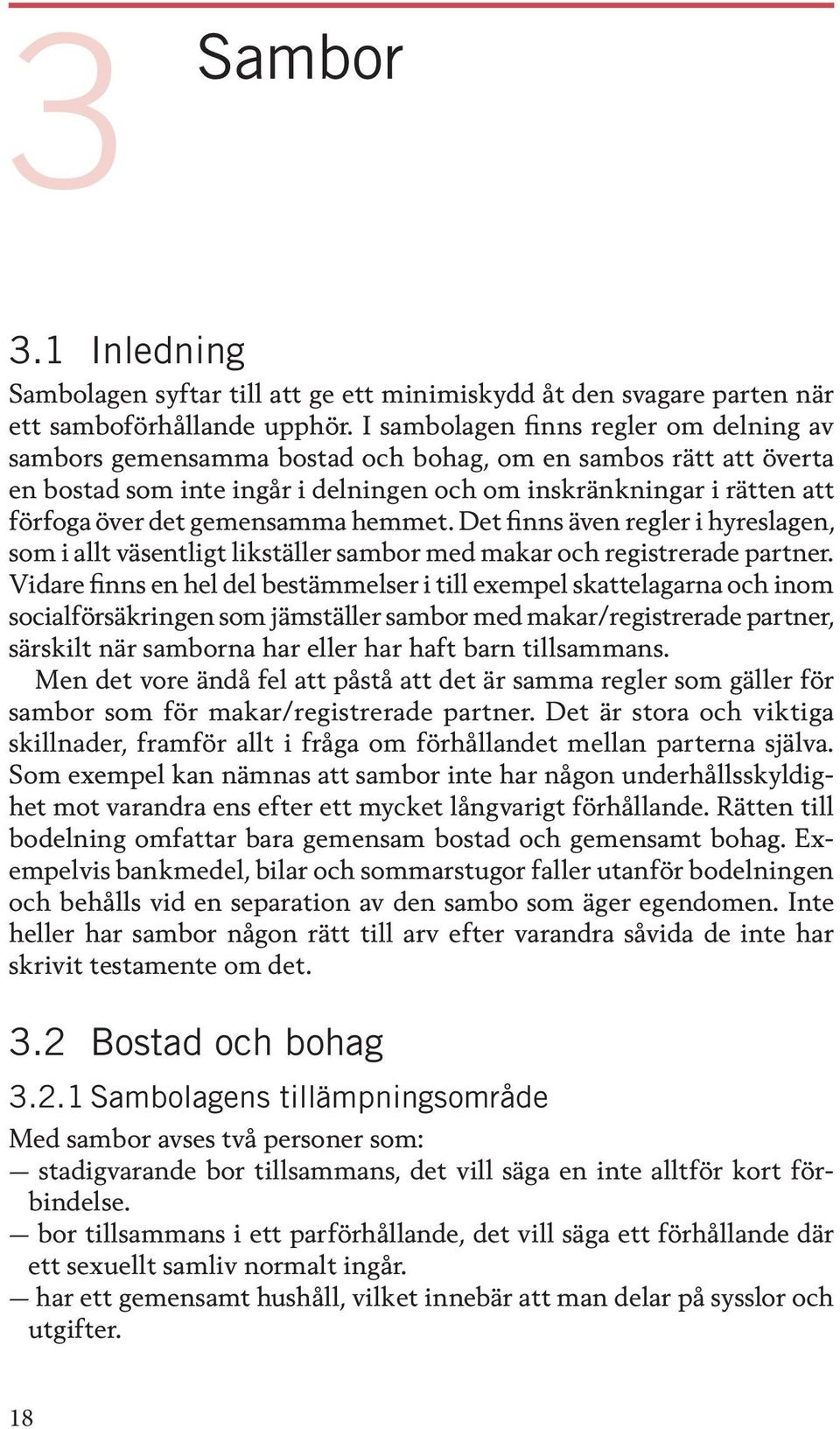 gemensamma hemmet. Det finns även regler i hyreslagen, som i allt väsentligt likställer sambor med makar och registrerade partner.