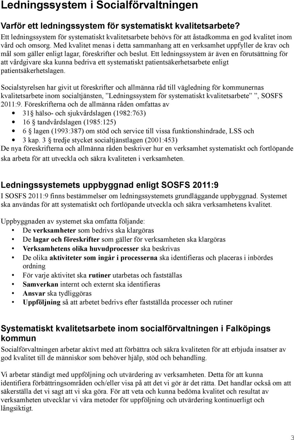 Med kvalitet menas i detta sammanhang att en verksamhet uppfyller de krav och mål som gäller enligt lagar, föreskrifter och beslut.