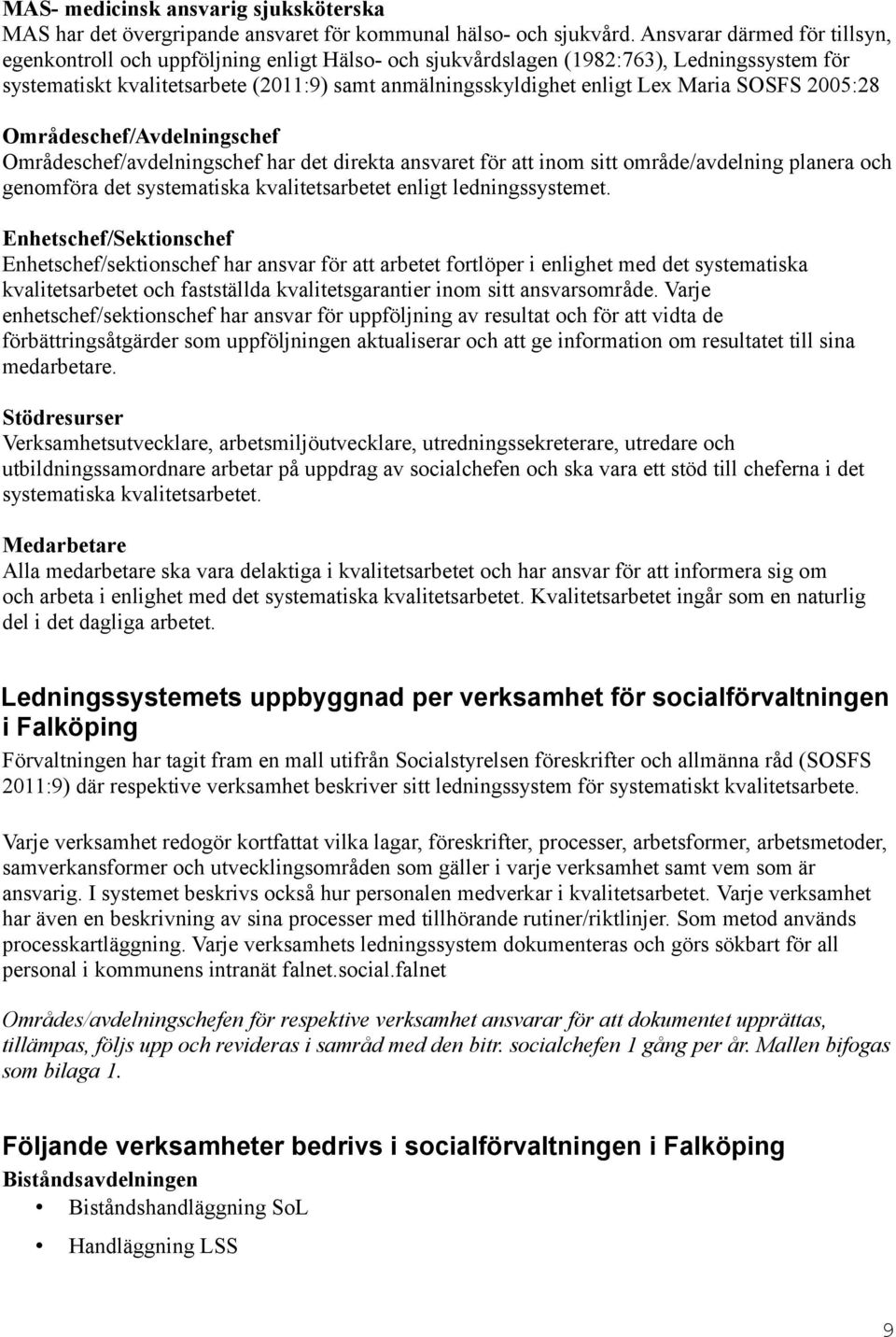 Maria SOSFS 2005:28 Områdeschef/Avdelningschef Områdeschef/avdelningschef har det direkta ansvaret för att inom sitt område/avdelning planera och genomföra det systematiska kvalitetsarbetet enligt