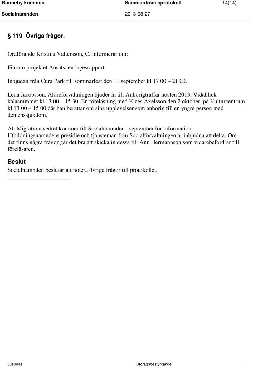 En föreläsning med Klaes Axelsson den 2 oktober, på Kulturcentrum kl 13 00 15 00 där han berättar om sina upplevelser som anhörig till en yngre person med demenssjukdom.