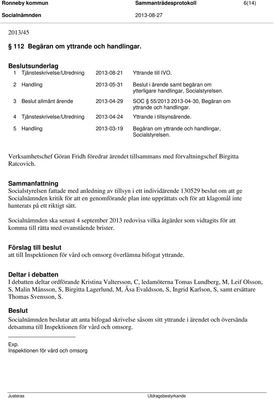 4 Tjänsteskrivelse/Utredning 2013-04-24 Yttrande i tillsynsärende. 5 Handling 2013-03-19 Begäran om yttrande och handlingar, Socialstyrelsen.