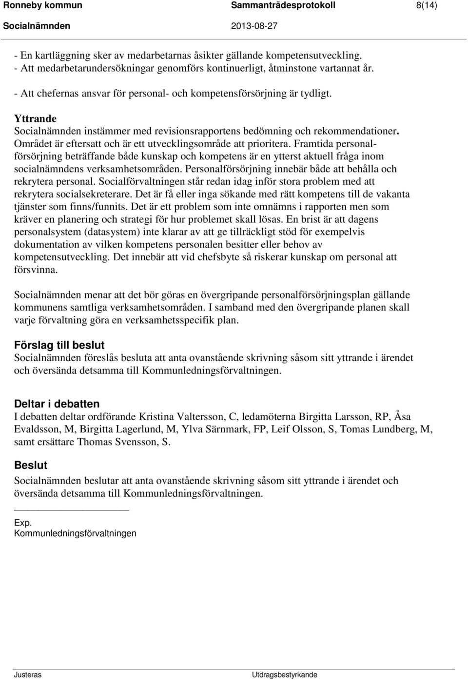 Yttrande Socialnämnden instämmer med revisionsrapportens bedömning och rekommendationer. Området är eftersatt och är ett utvecklingsområde att prioritera.