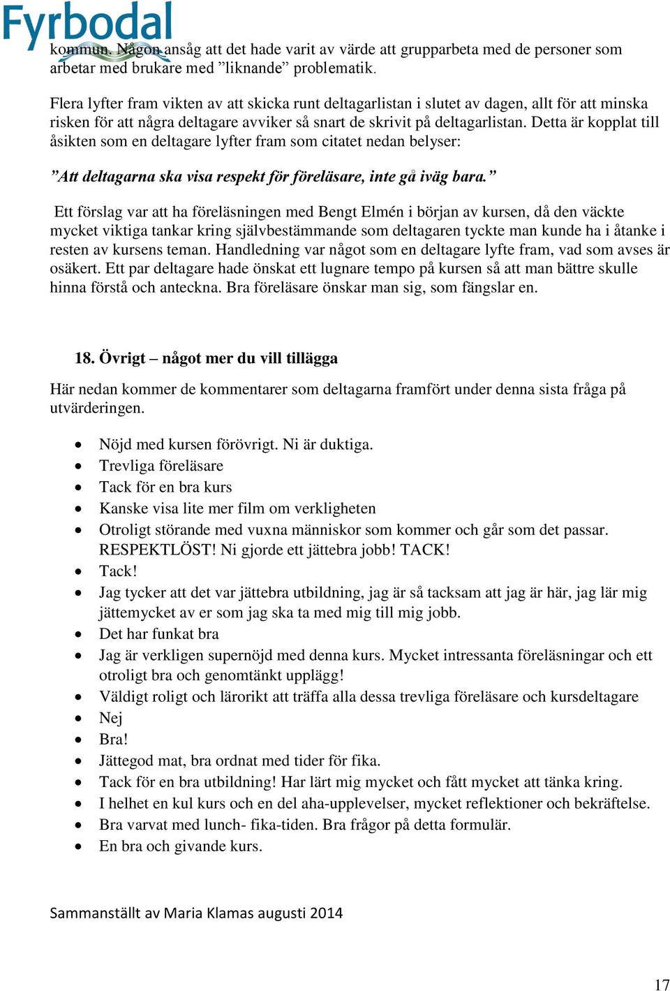 Detta är kopplat till åsikten som en deltagare lyfter fram som citatet nedan belyser: Att deltagarna ska visa respekt för föreläsare, inte gå iväg bara.