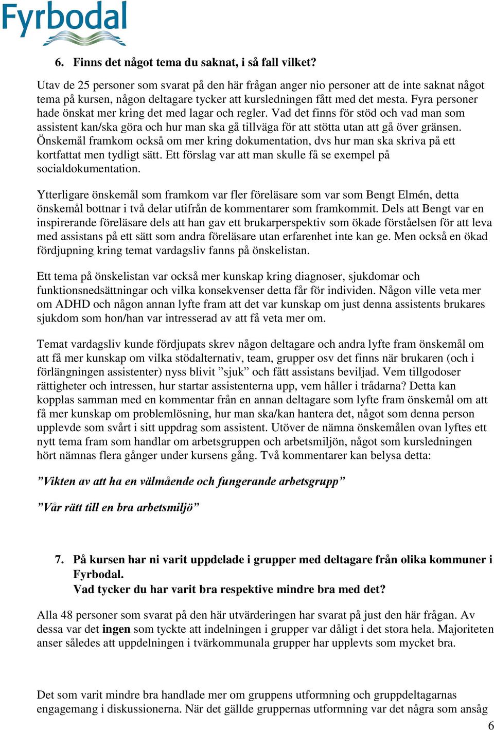 Fyra personer hade önskat mer kring det med lagar och regler. Vad det finns för stöd och vad man som assistent kan/ska göra och hur man ska gå tillväga för att stötta utan att gå över gränsen.