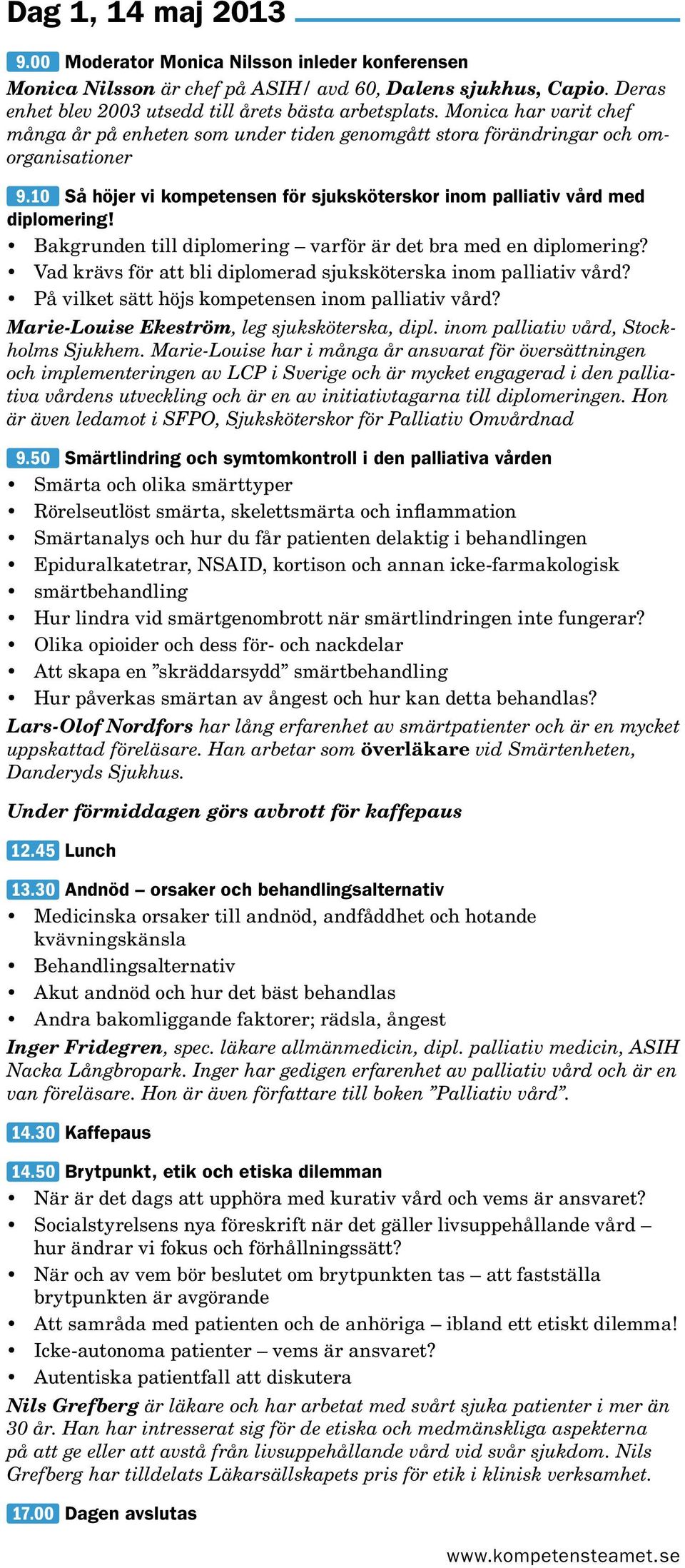 Bakgrunden till diplomering varför är det bra med en diplomering? Vad krävs för att bli diplomerad sjuksköterska inom palliativ vård? På vilket sätt höjs kompetensen inom palliativ vård?