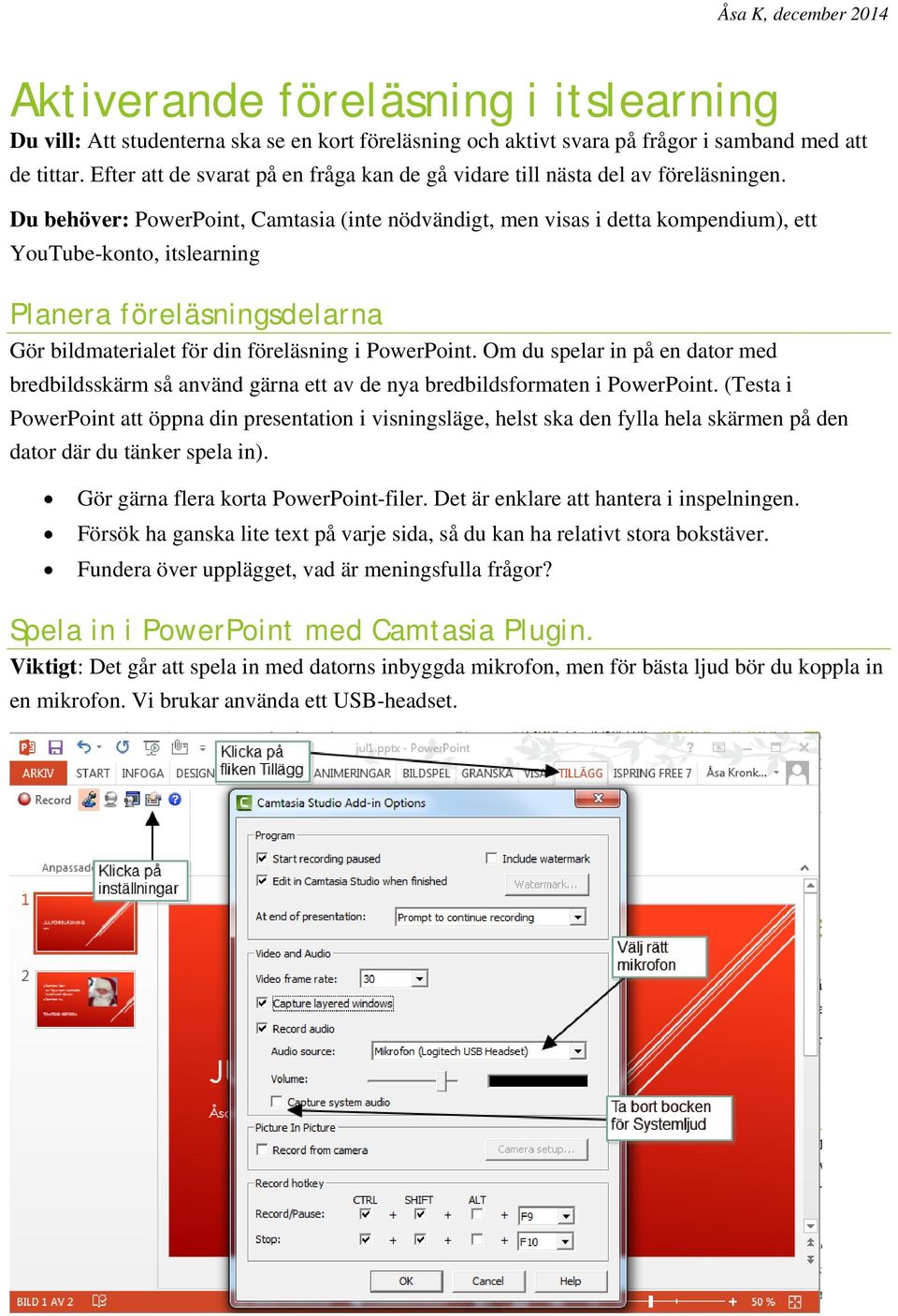 Du behöver: PowerPoint, Camtasia (inte nödvändigt, men visas i detta kompendium), ett YouTube-konto, itslearning Planera föreläsningsdelarna Gör bildmaterialet för din föreläsning i PowerPoint.