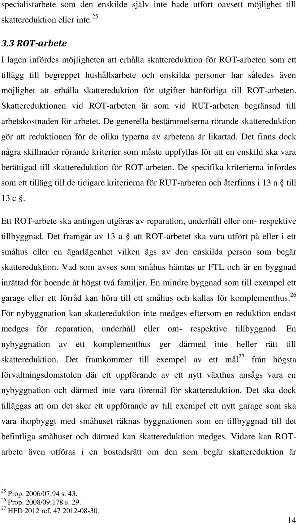 skattereduktion för utgifter hänförliga till ROT-arbeten. Skattereduktionen vid ROT-arbeten är som vid RUT-arbeten begränsad till arbetskostnaden för arbetet.