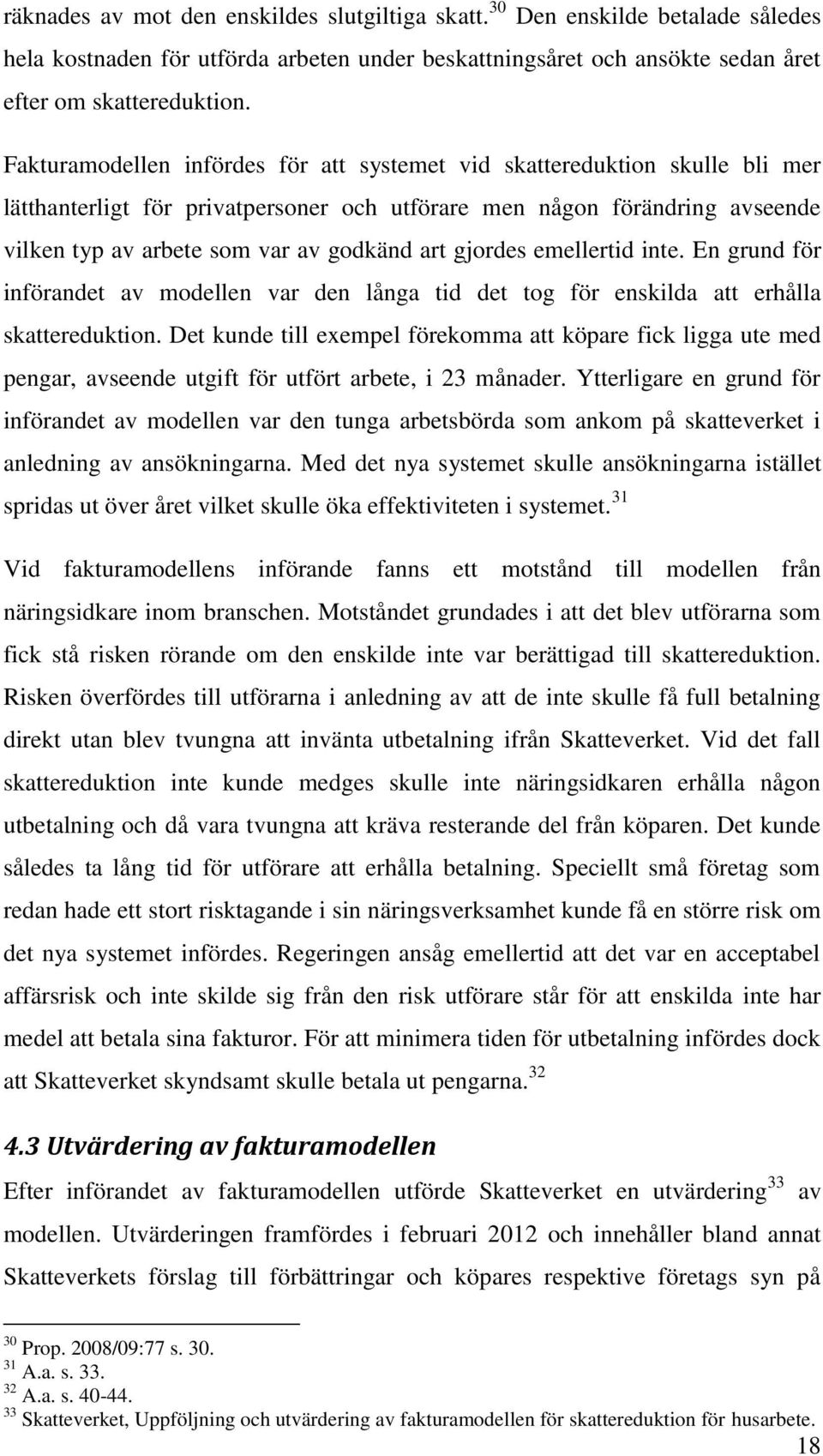 gjordes emellertid inte. En grund för införandet av modellen var den långa tid det tog för enskilda att erhålla skattereduktion.