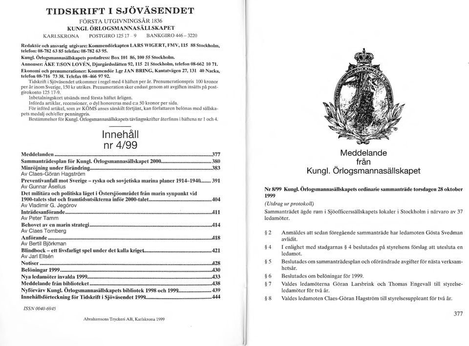 Annonser: ÅKE T:SON LOVEN, Djurgårdsslätten 92, 115 21 Stockholm, telefun 08-662 lo 71. Ekonomi uch prenmneratinner: Kommendör l.gr JAN BJUNG, Kantatvägen 27, 131 40 Nacka, telefon 08-716 73 38.