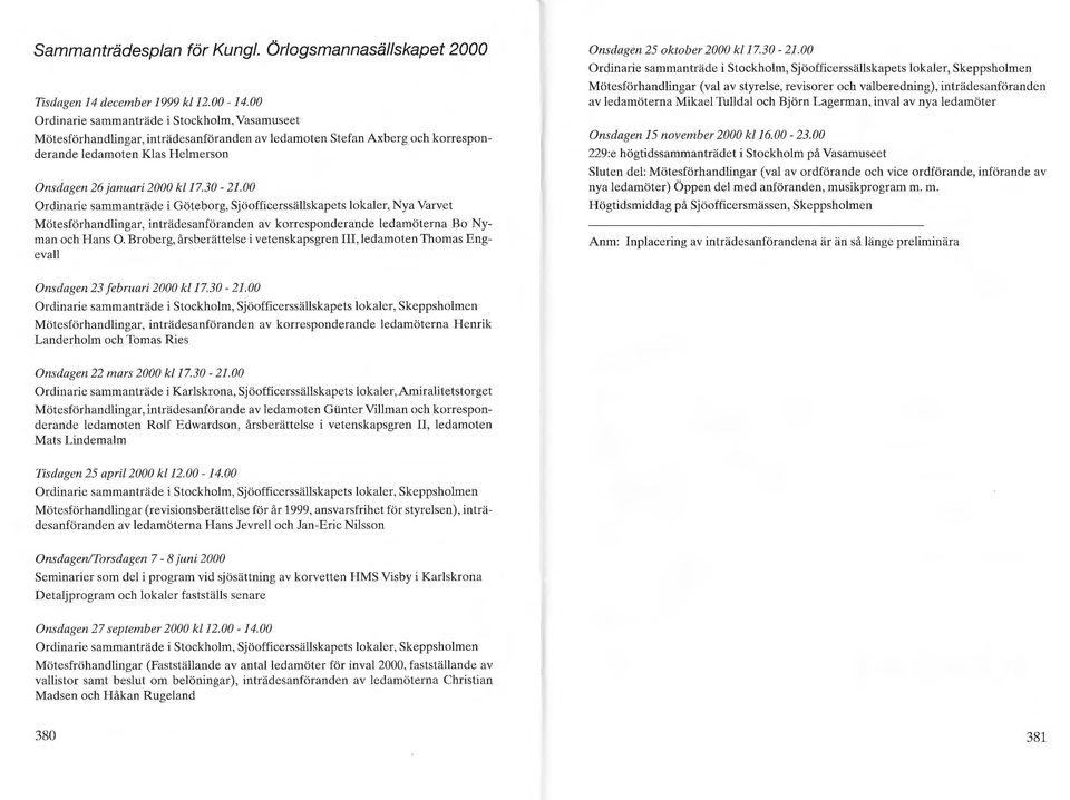 00 Ordinarie sammanträde i Göteborg, Sjöofficerssällskapets lokaler, Nya Varvet Mötesförhandlingar, inträdesanföranden av korresponderande ledamöterna Bo Nyman och Hans O.