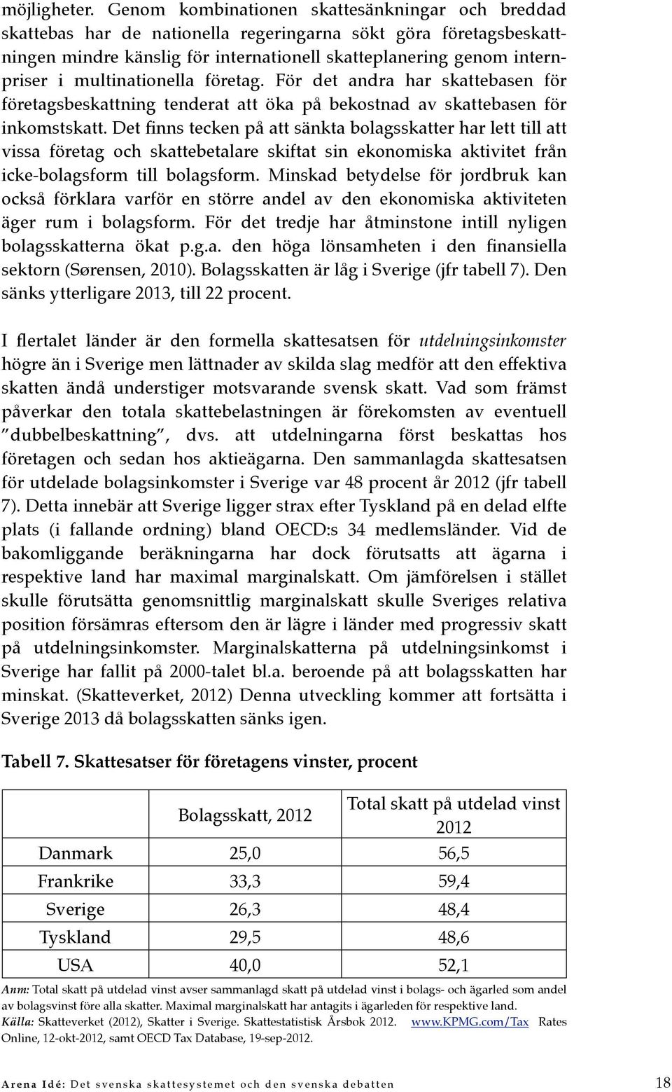 multinationella företag. För det andra har skattebasen för företagsbeskattning tenderat att öka på bekostnad av skattebasen för inkomstskatt.