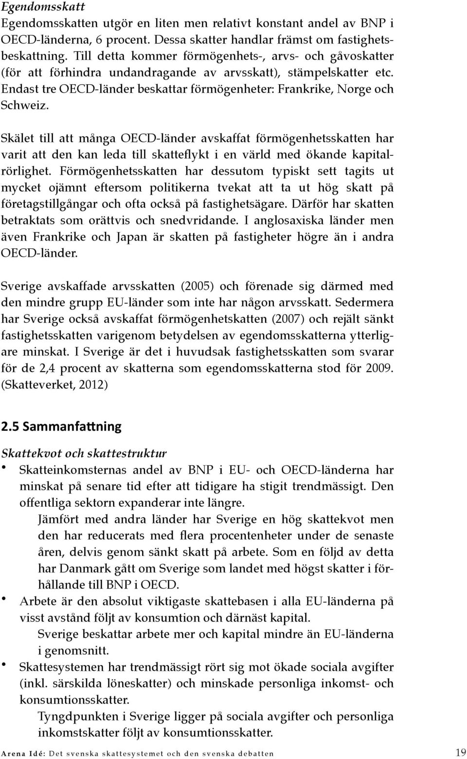 Skälet till att många OECD-länder avskaffat förmögenhetsskatten har varit att den kan leda till skatteflykt i en värld med ökande kapitalrörlighet.