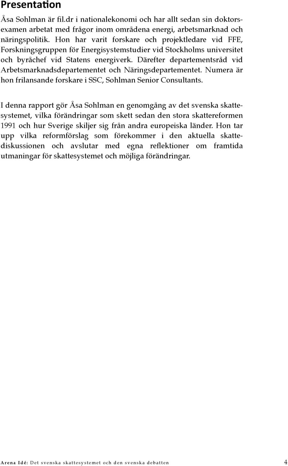 Därefter departementsråd vid Arbetsmarknadsdepartementet och Näringsdepartementet. Numera är hon frilansande forskare i SSC, Sohlman Senior Consultants.