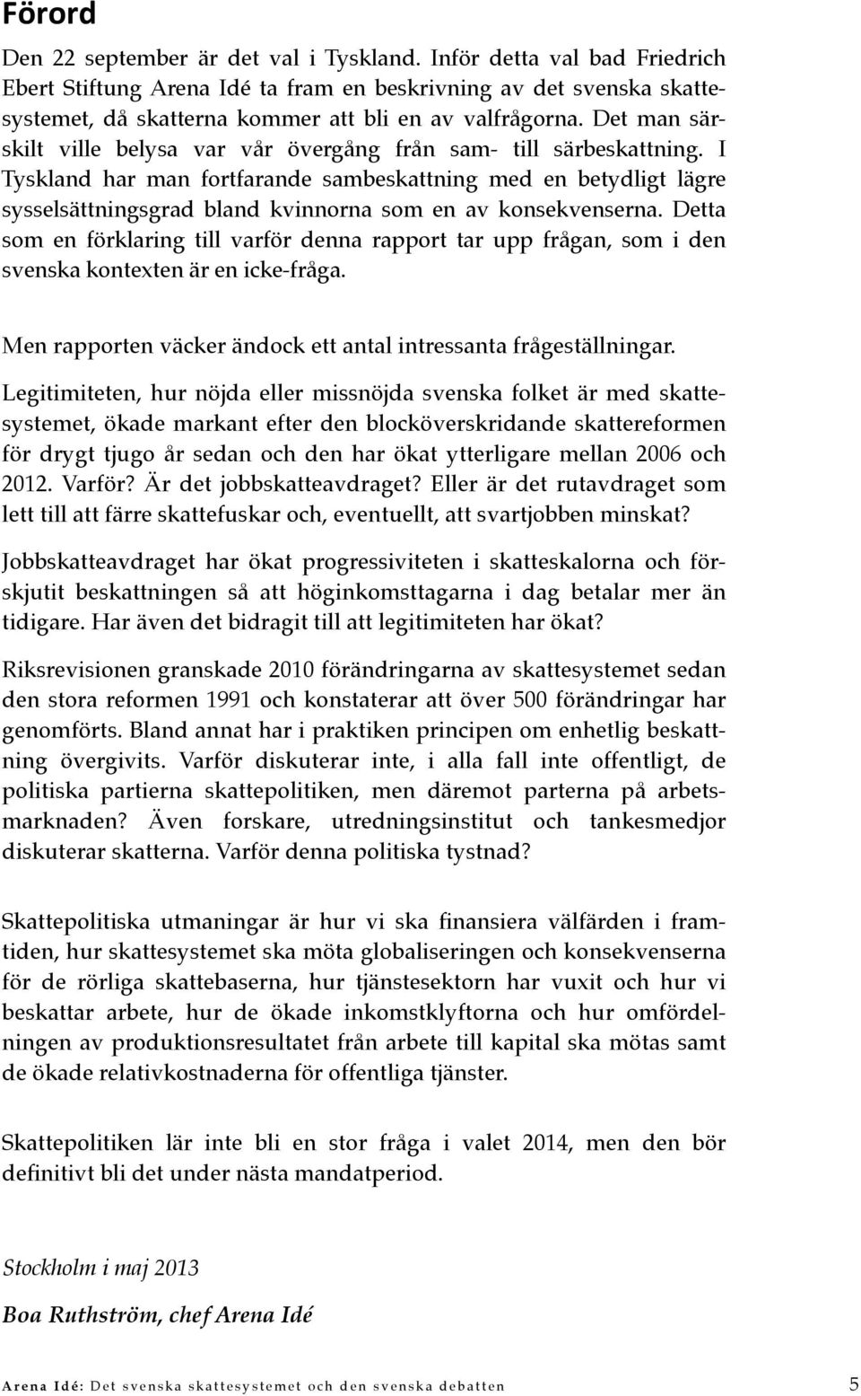 Det man särskilt ville belysa var vår övergång från sam- till särbeskattning.