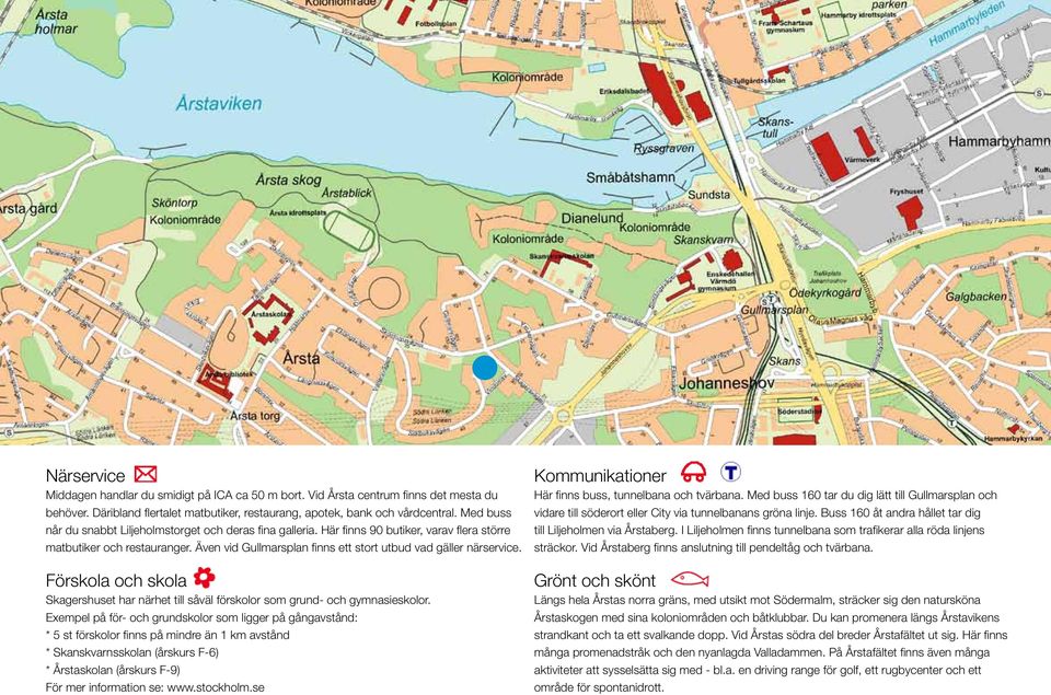 Även vid Gullmarsplan finns ett stort utbud vad gäller närservice. Förskola och skola Skagershuset har närhet till såväl förskolor som grund- och gymnasieskolor.