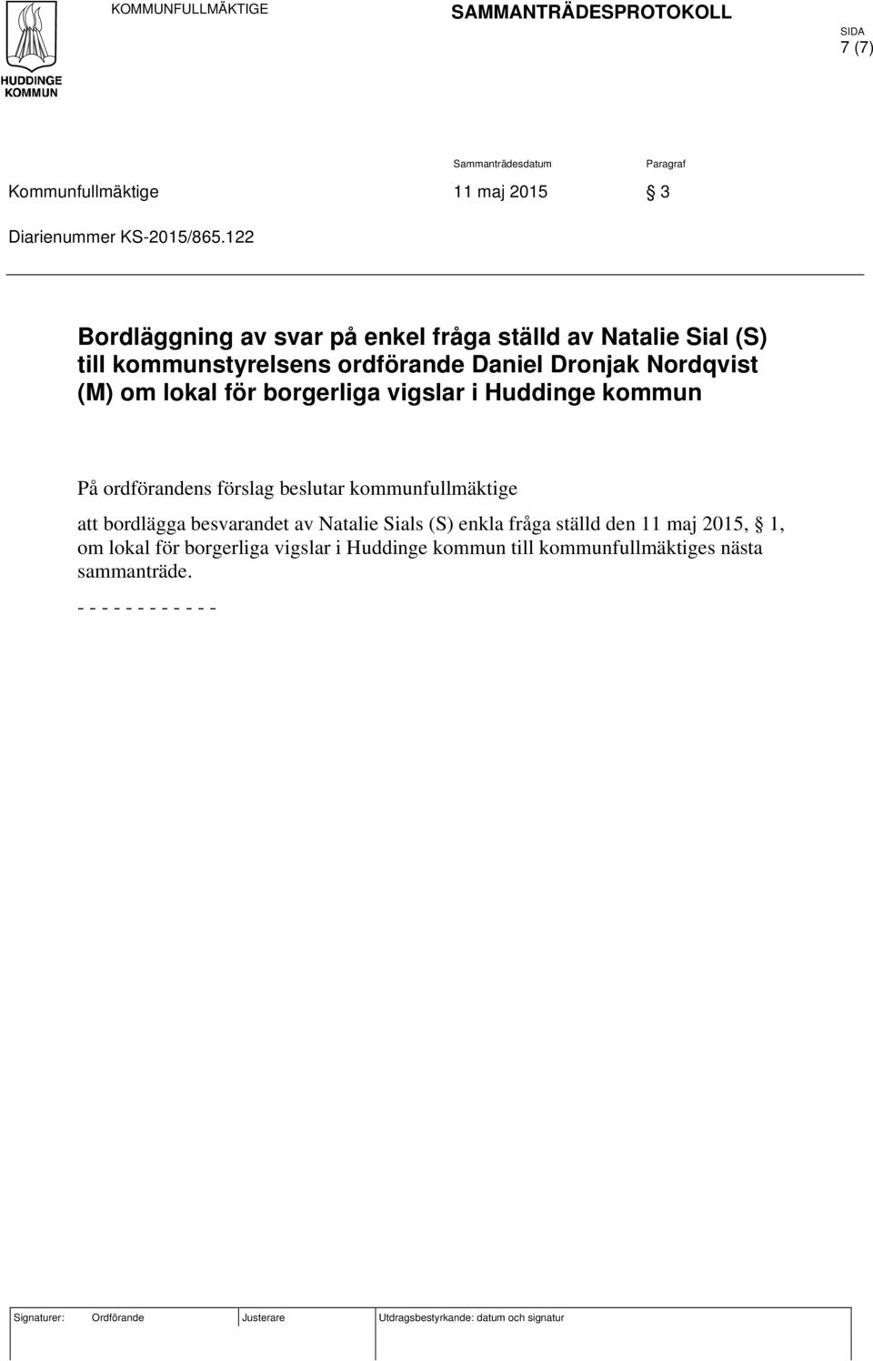 vigslar i Huddinge kommun På ordförandens förslag beslutar kommunfullmäktige att bordlägga besvarandet av Natalie Sials (S) enkla fråga ställd den 11 maj 2015,