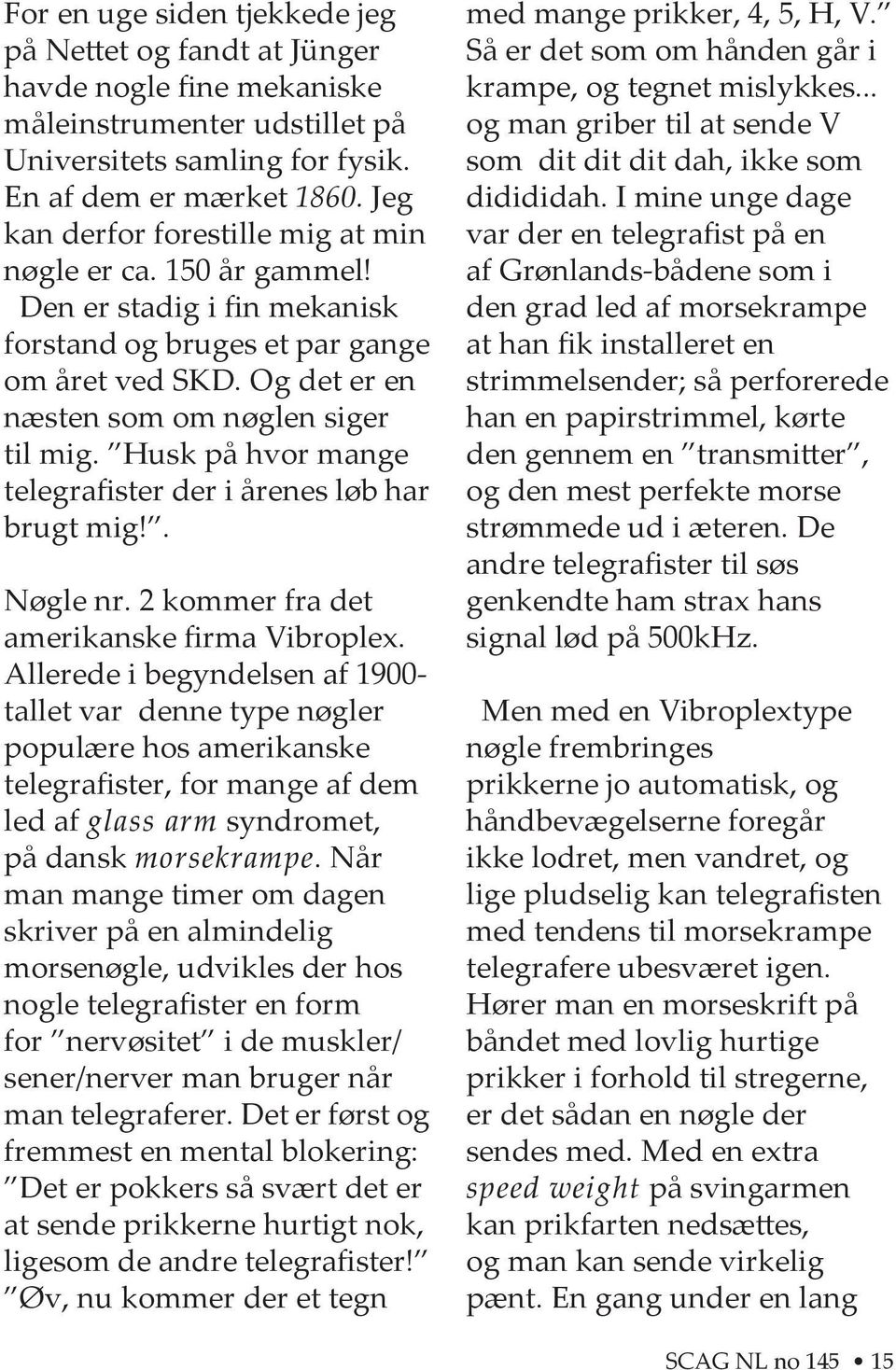 Husk på hvor mange telegrafister der i årenes løb har brugt mig!. Nøgle nr. 2 kommer fra det amerikanske firma Vibroplex.