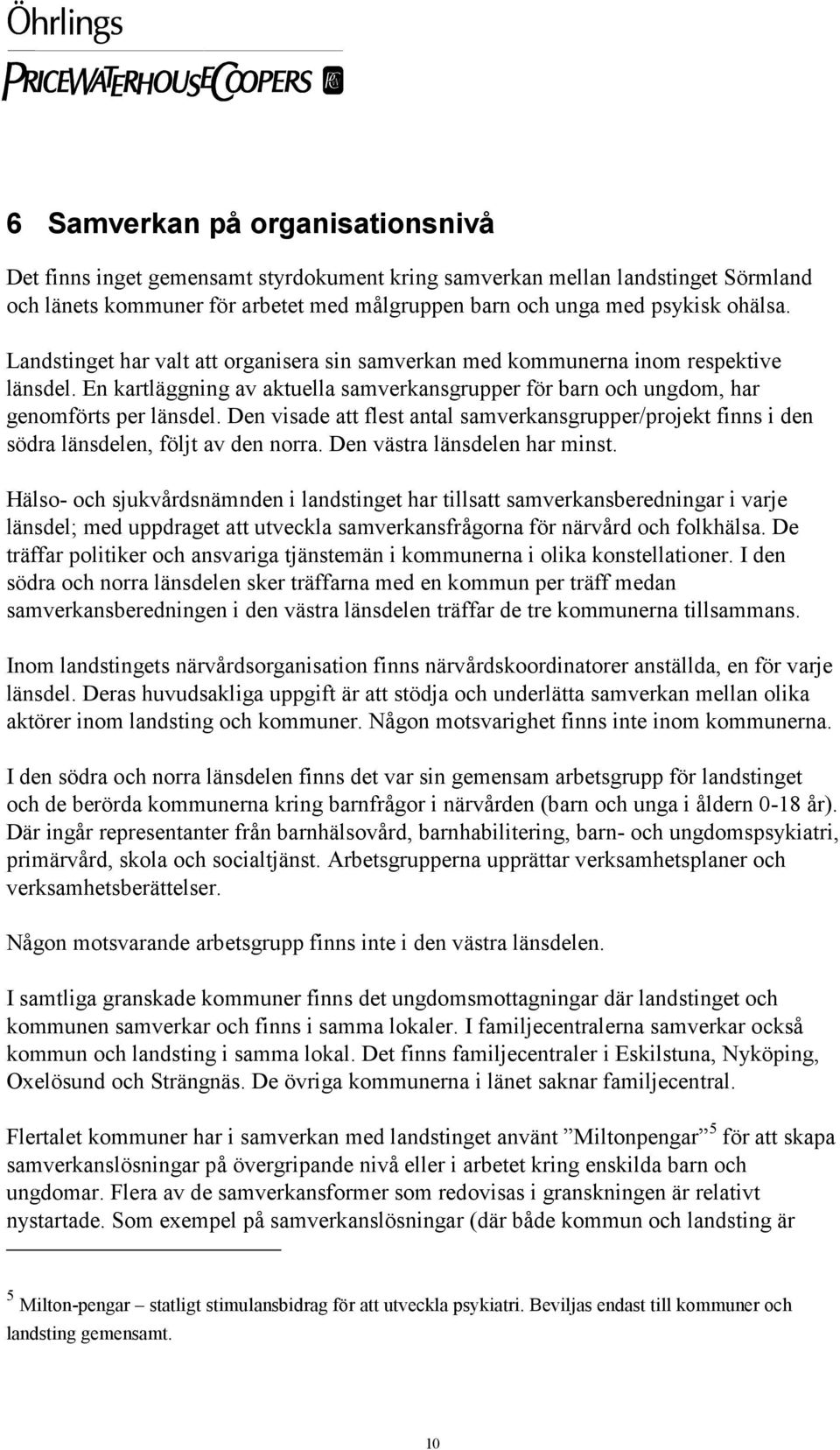 Den visade att flest antal samverkansgrupper/projekt finns i den södra länsdelen, följt av den norra. Den västra länsdelen har minst.