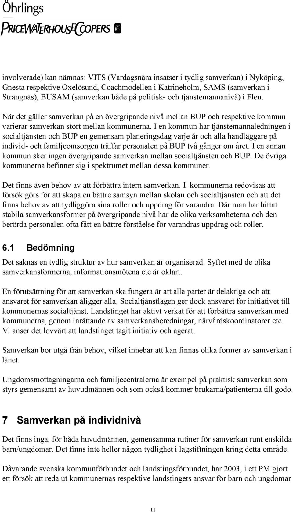 I en kommun har tjänstemannaledningen i socialtjänsten och BUP en gemensam planeringsdag varje år och alla handläggare på individ- och familjeomsorgen träffar personalen på BUP två gånger om året.