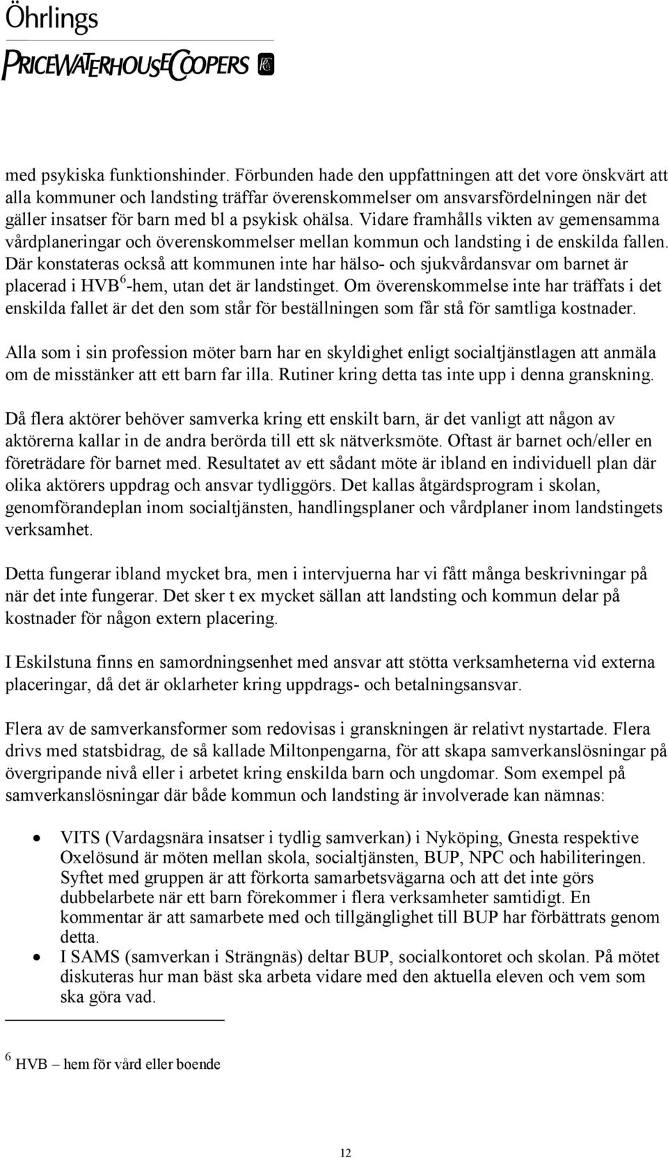 Vidare framhålls vikten av gemensamma vårdplaneringar och överenskommelser mellan kommun och landsting i de enskilda fallen.