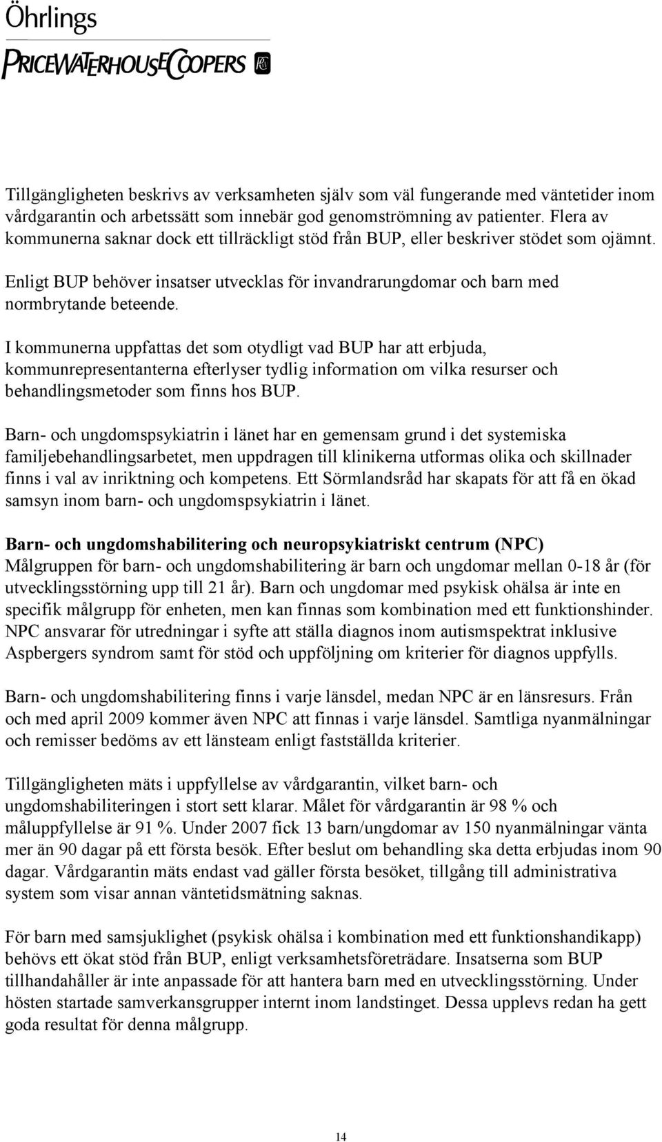 I kommunerna uppfattas det som otydligt vad BUP har att erbjuda, kommunrepresentanterna efterlyser tydlig information om vilka resurser och behandlingsmetoder som finns hos BUP.