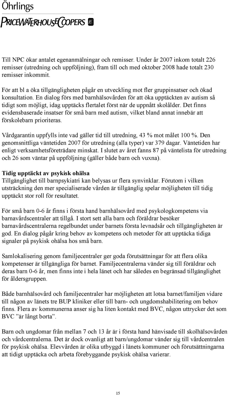 En dialog förs med barnhälsovården för att öka upptäckten av autism så tidigt som möjligt, idag upptäcks flertalet först när de uppnått skolålder.