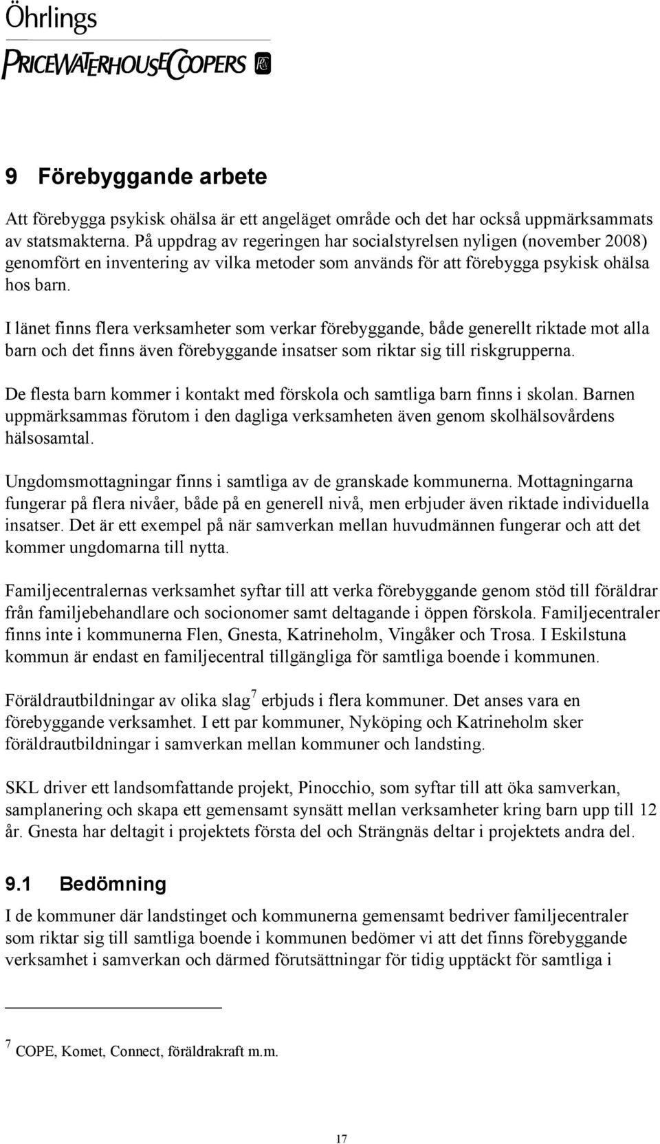 I länet finns flera verksamheter som verkar förebyggande, både generellt riktade mot alla barn och det finns även förebyggande insatser som riktar sig till riskgrupperna.