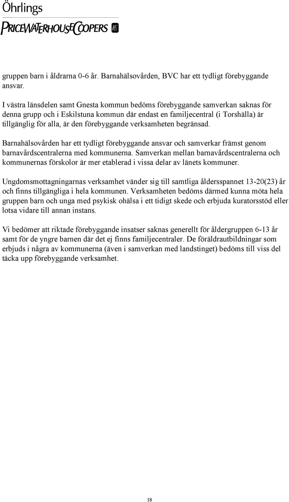 förebyggande verksamheten begränsad. Barnahälsovården har ett tydligt förebyggande ansvar och samverkar främst genom barnavårdscentralerna med kommunerna.