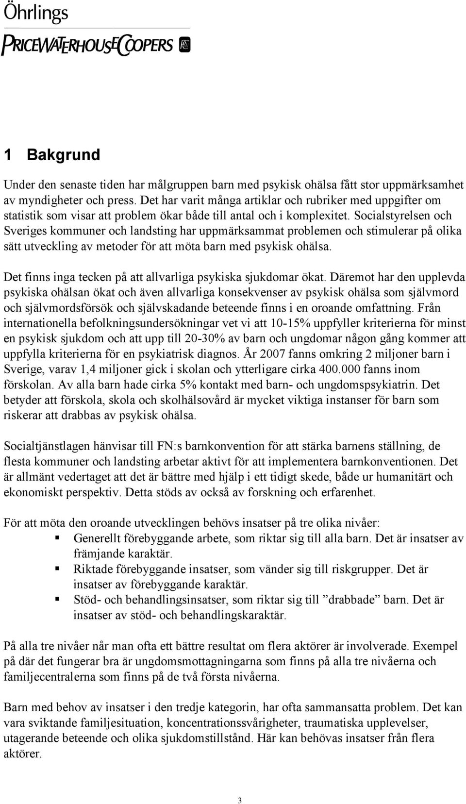 Socialstyrelsen och Sveriges kommuner och landsting har uppmärksammat problemen och stimulerar på olika sätt utveckling av metoder för att möta barn med psykisk ohälsa.