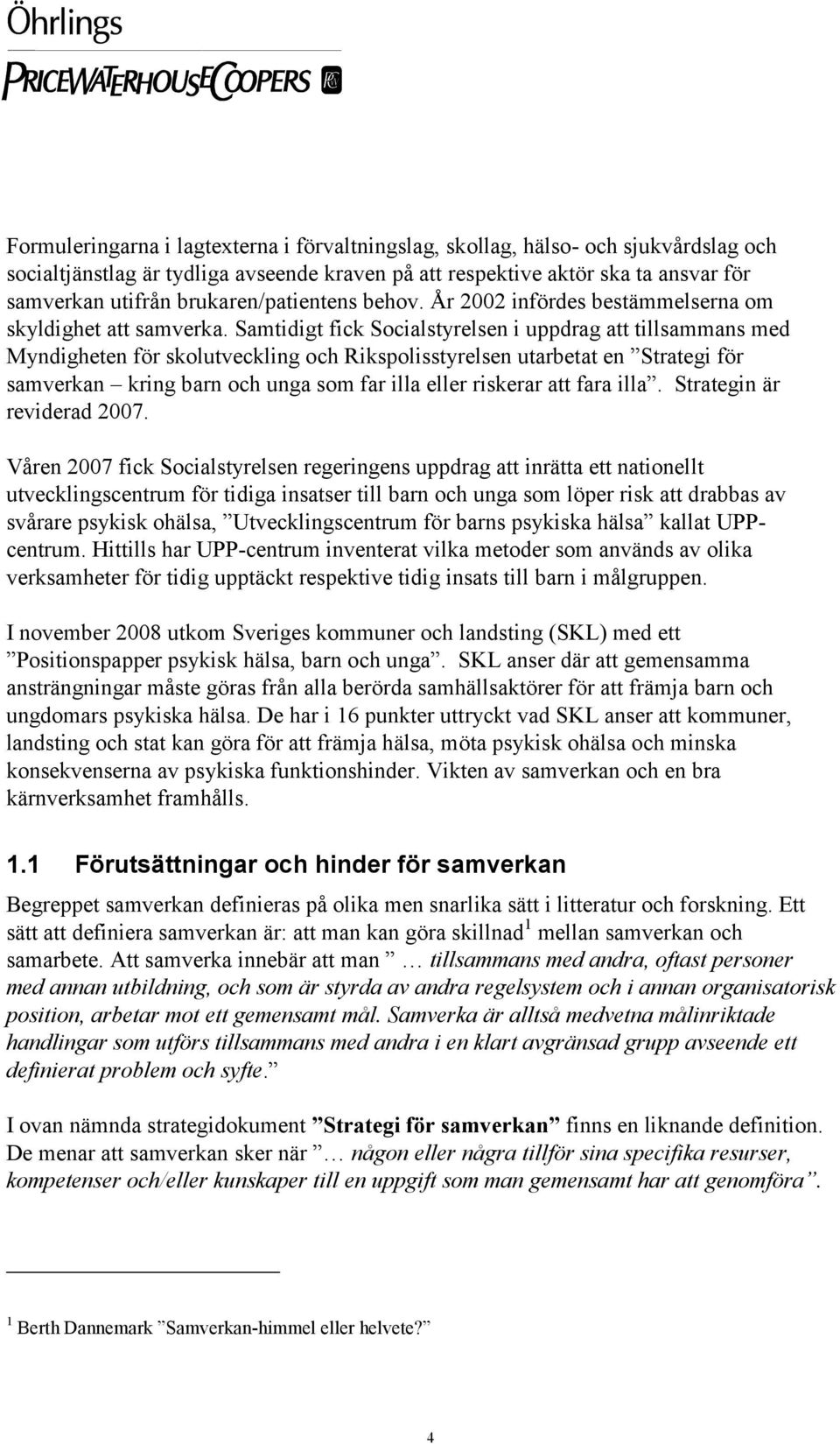 Samtidigt fick Socialstyrelsen i uppdrag att tillsammans med Myndigheten för skolutveckling och Rikspolisstyrelsen utarbetat en Strategi för samverkan kring barn och unga som far illa eller riskerar