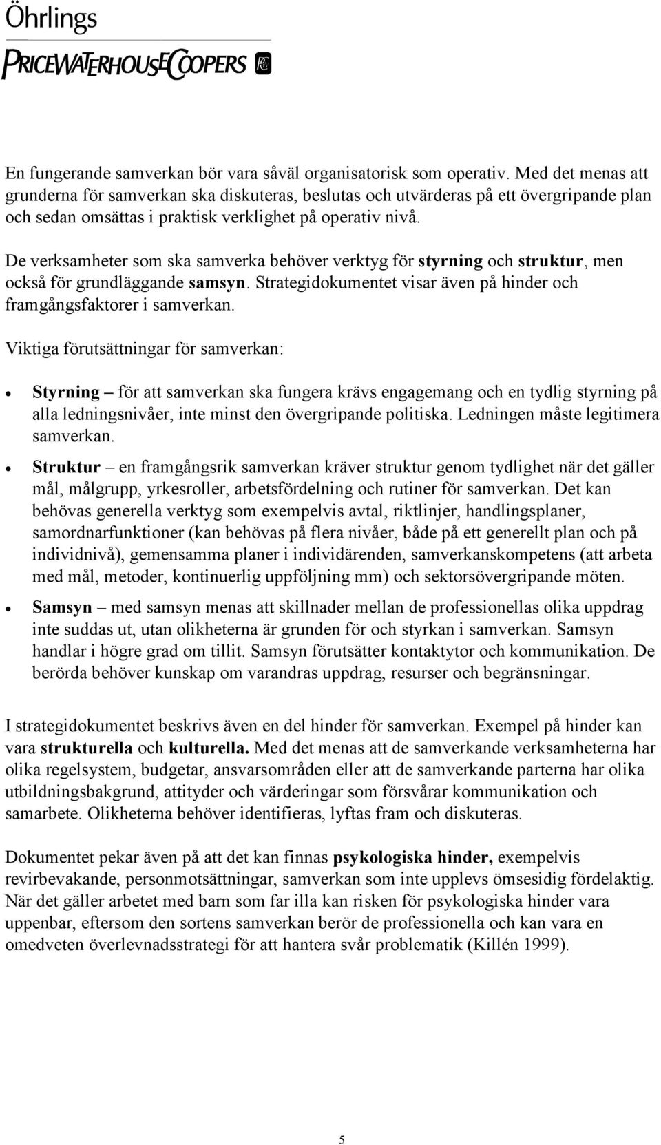 De verksamheter som ska samverka behöver verktyg för styrning och struktur, men också för grundläggande samsyn. Strategidokumentet visar även på hinder och framgångsfaktorer i samverkan.