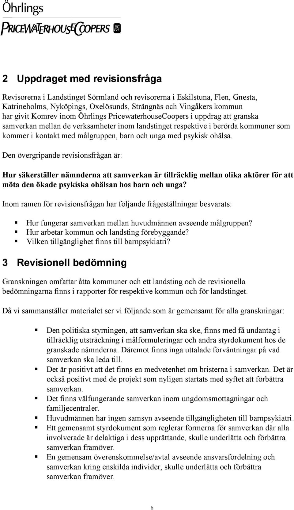 ohälsa. Den övergripande revisionsfrågan är: Hur säkerställer nämnderna att samverkan är tillräcklig mellan olika aktörer för att möta den ökade psykiska ohälsan hos barn och unga?
