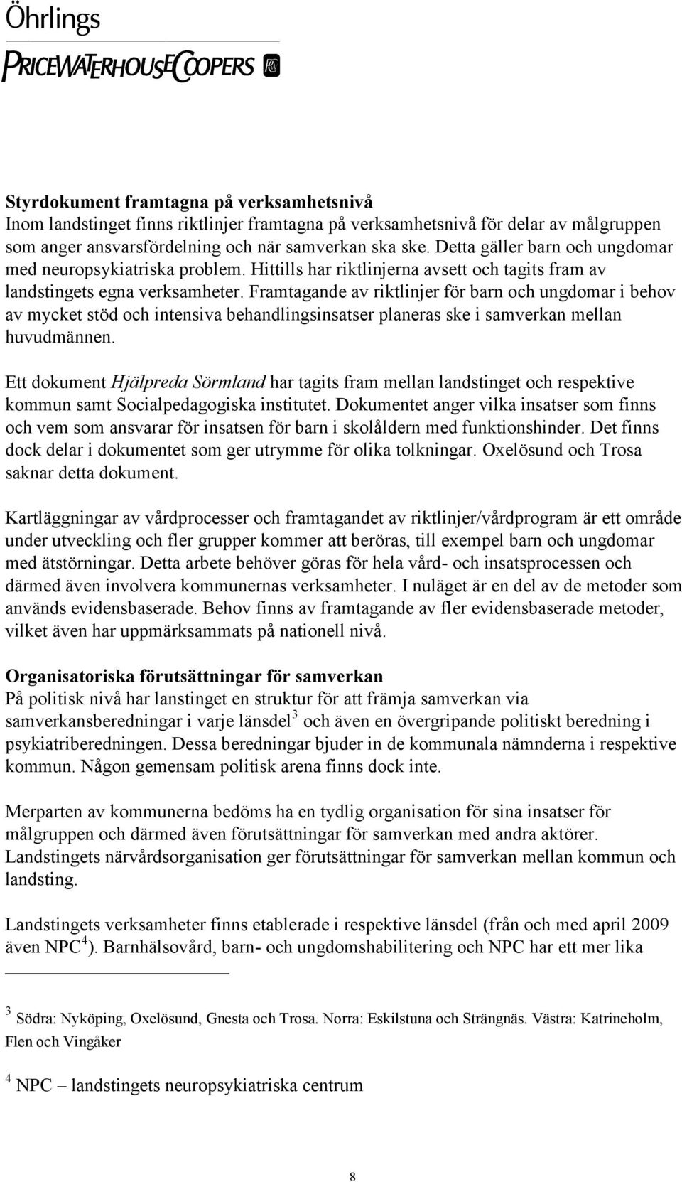 Framtagande av riktlinjer för barn och ungdomar i behov av mycket stöd och intensiva behandlingsinsatser planeras ske i samverkan mellan huvudmännen.