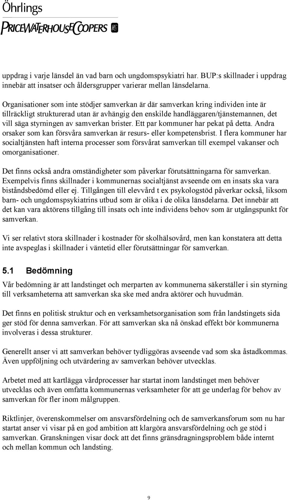 samverkan brister. Ett par kommuner har pekat på detta. Andra orsaker som kan försvåra samverkan är resurs- eller kompetensbrist.